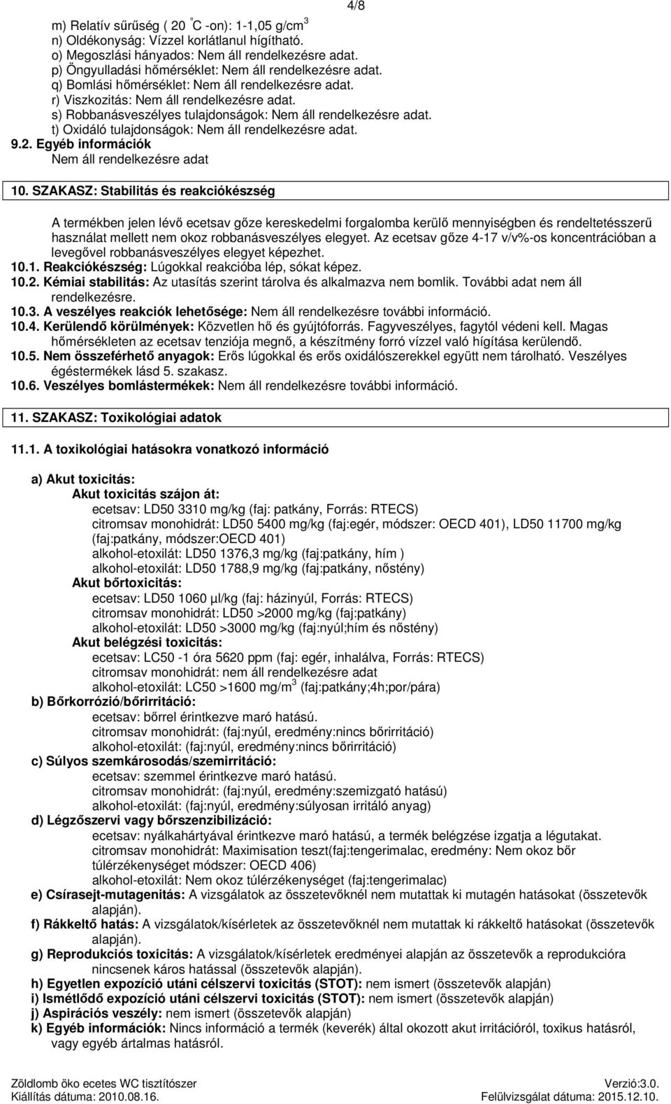 s) Robbanásveszélyes tulajdonságok: Nem áll rendelkezésre adat. t) Oxidáló tulajdonságok: Nem áll rendelkezésre adat. 9.2. Egyéb információk Nem áll rendelkezésre adat 10.