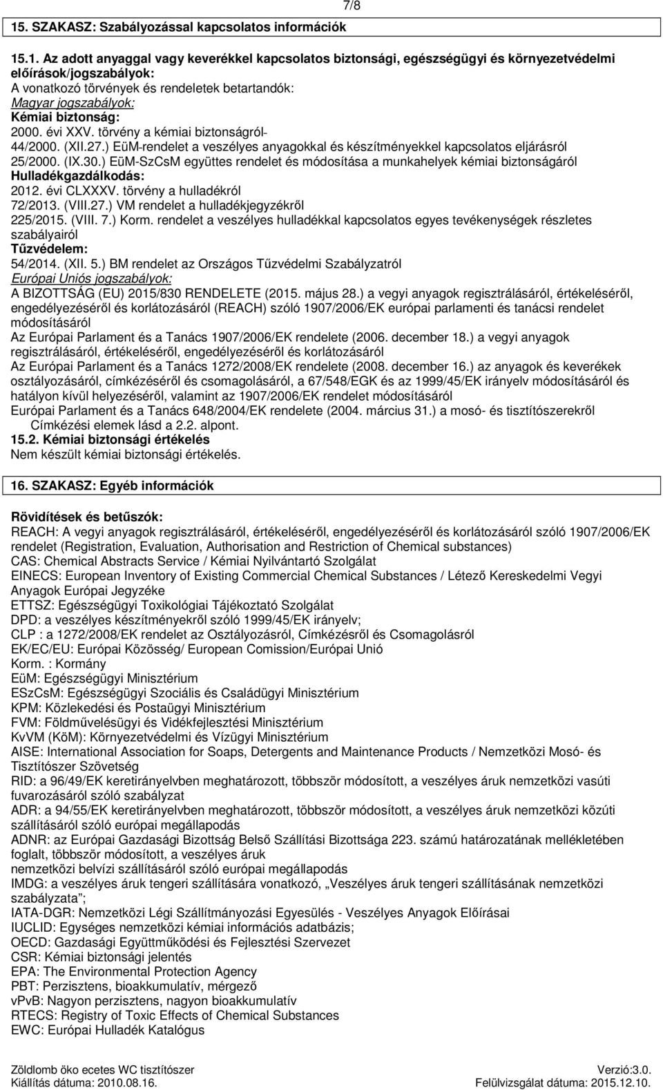 ) EüM rendelet a veszélyes okkal és készítményekkel kapcsolatos eljárásról 25/2000. (IX.30.) EüM-SzCsM együttes rendelet és módosítása a munkahelyek kémiai biztonságáról Hulladékgazdálkodás: 2012.