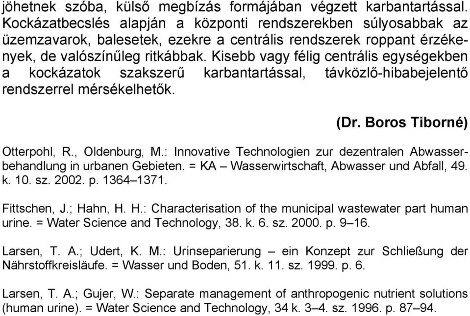 Kisebb vagy félig centrális egységekben a kockázatok szakszerű karbantartással, távközlő-hibabejelentő rendszerrel mérsékelhetők. (Dr. Boros Tiborné) Otterpohl, R., Oldenburg, M.