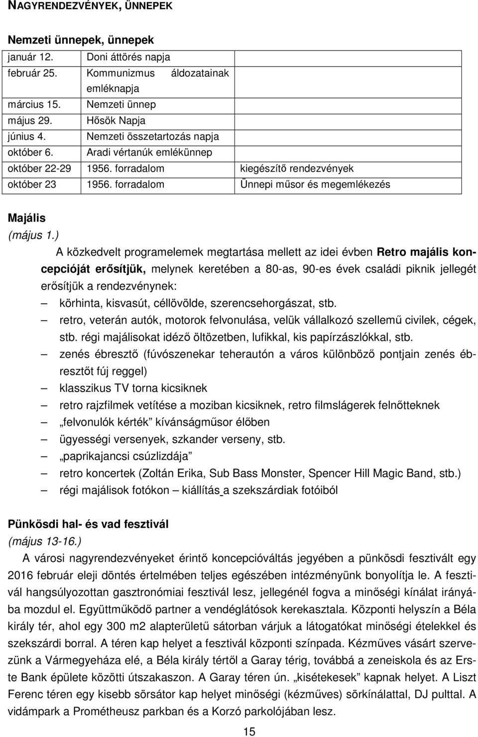 ) A közkedvelt programelemek megtartása mellett az idei évben Retro majális koncepcióját erősítjük, melynek keretében a 80-as, 90-es évek családi piknik jellegét erősítjük a rendezvénynek: körhinta,