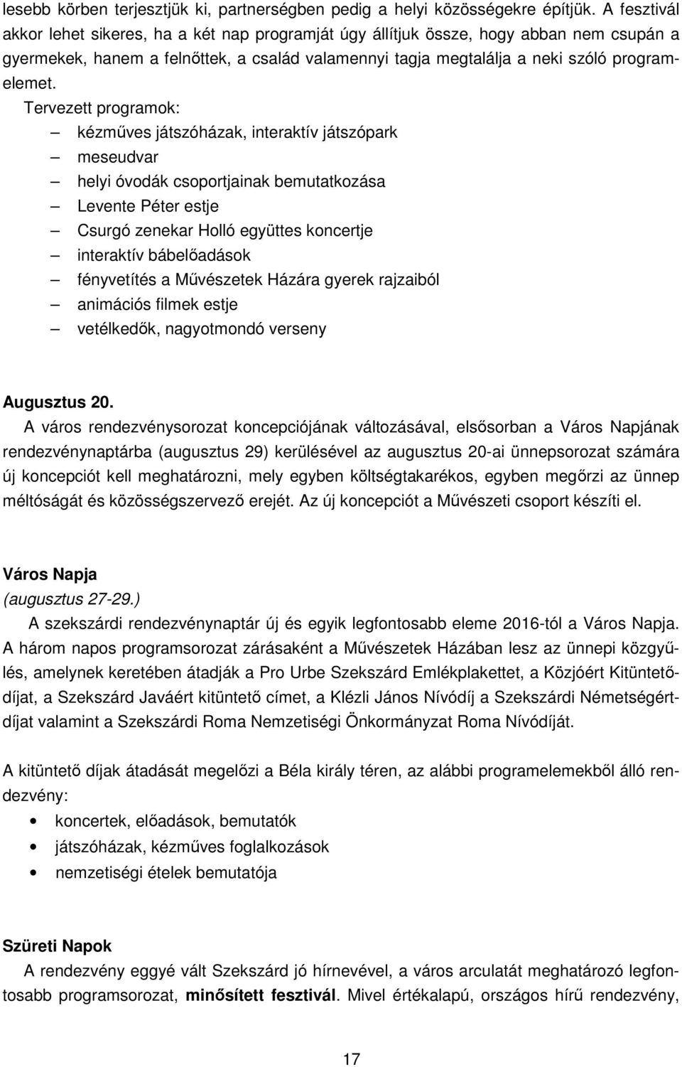 Tervezett programok: kézműves játszóházak, interaktív játszópark meseudvar helyi óvodák csoportjainak bemutatkozása Levente Péter estje Csurgó zenekar Holló együttes koncertje interaktív bábelőadások