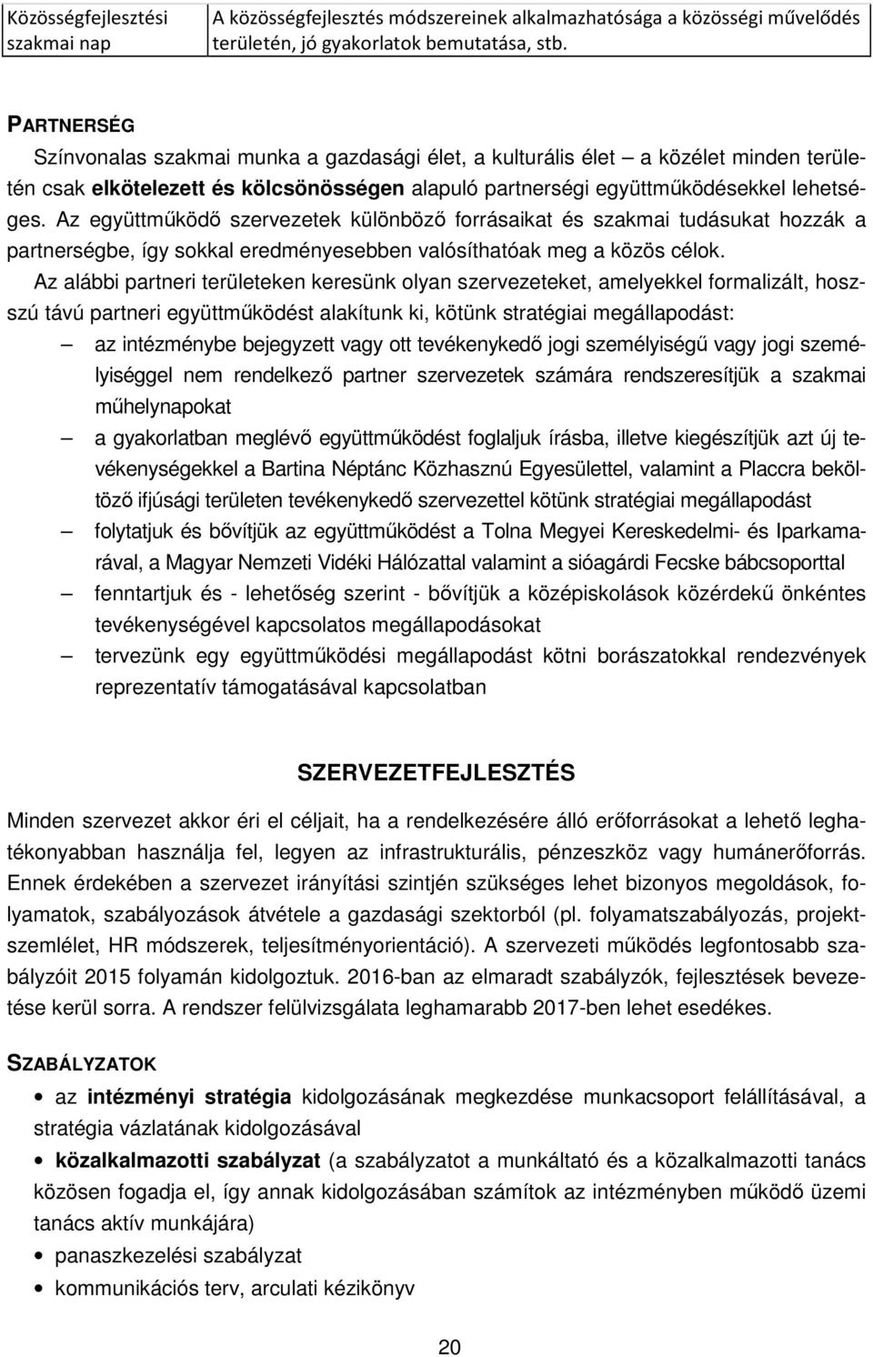 Az együttműködő szervezetek különböző forrásaikat és szakmai tudásukat hozzák a partnerségbe, így sokkal eredményesebben valósíthatóak meg a közös célok.