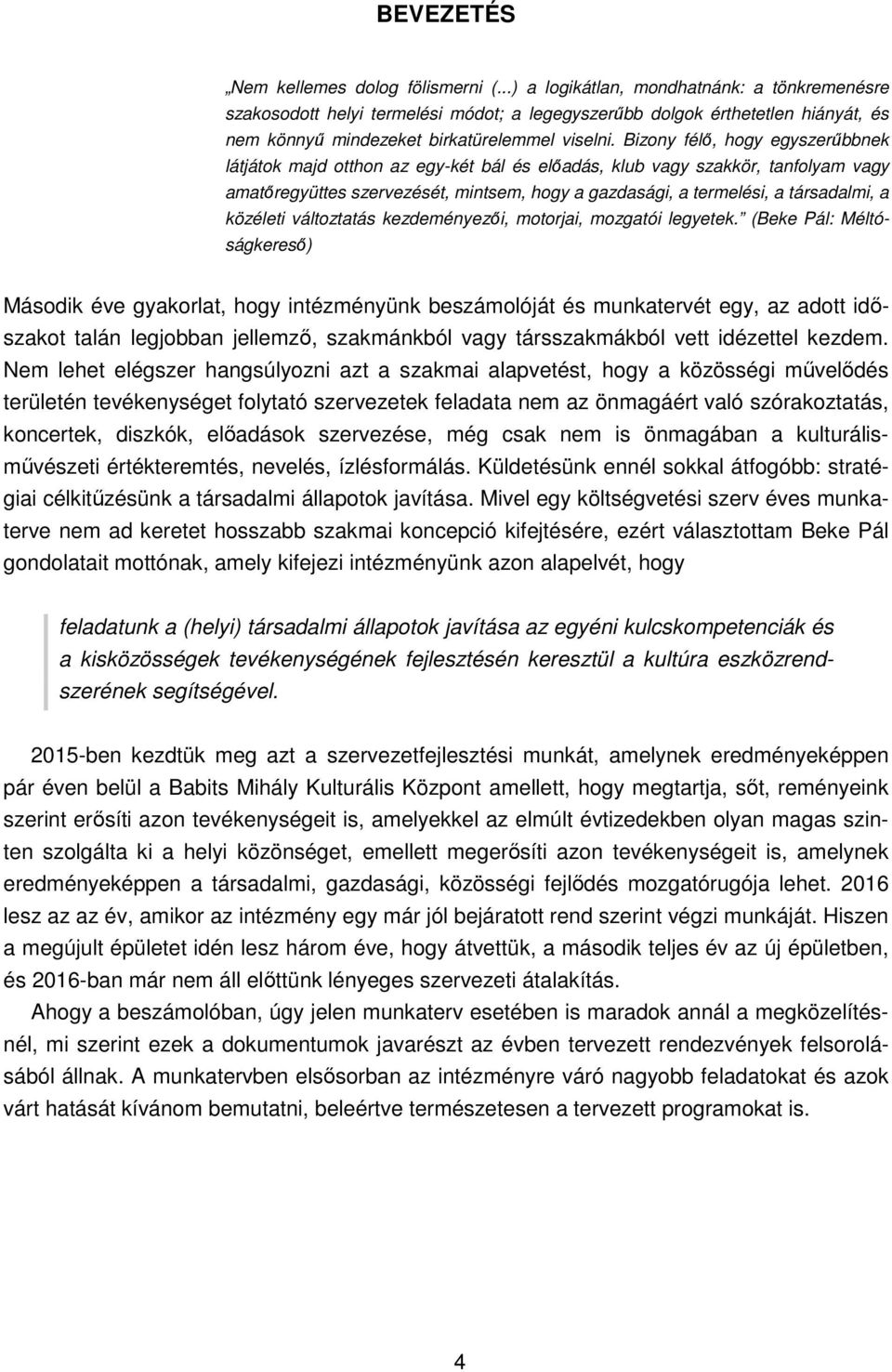 Bizony félő, hogy egyszerűbbnek látjátok majd otthon az egy-két bál és előadás, klub vagy szakkör, tanfolyam vagy amatőregyüttes szervezését, mintsem, hogy a gazdasági, a termelési, a társadalmi, a