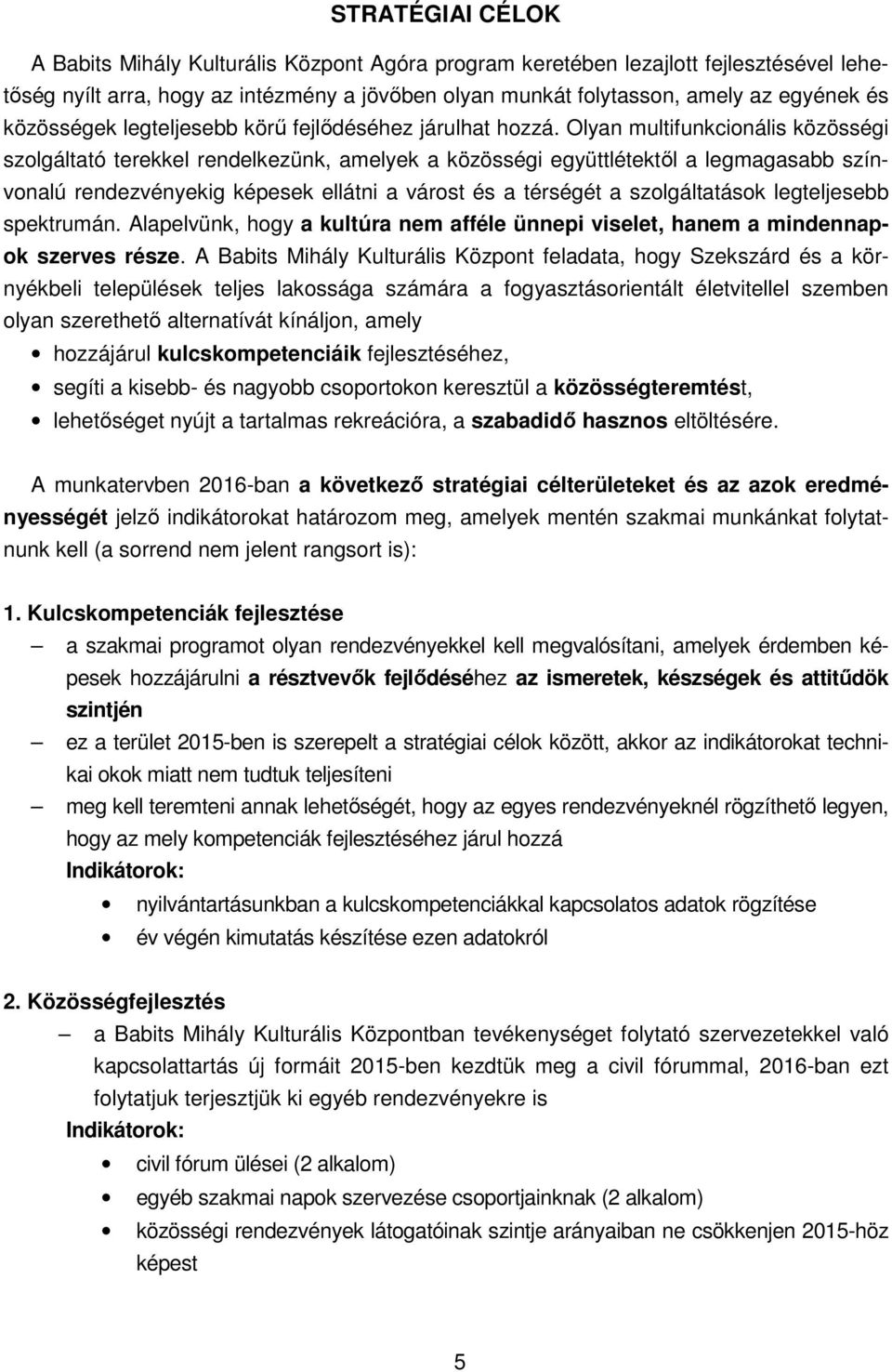 Olyan multifunkcionális közösségi szolgáltató terekkel rendelkezünk, amelyek a közösségi együttlétektől a legmagasabb színvonalú rendezvényekig képesek ellátni a várost és a térségét a szolgáltatások