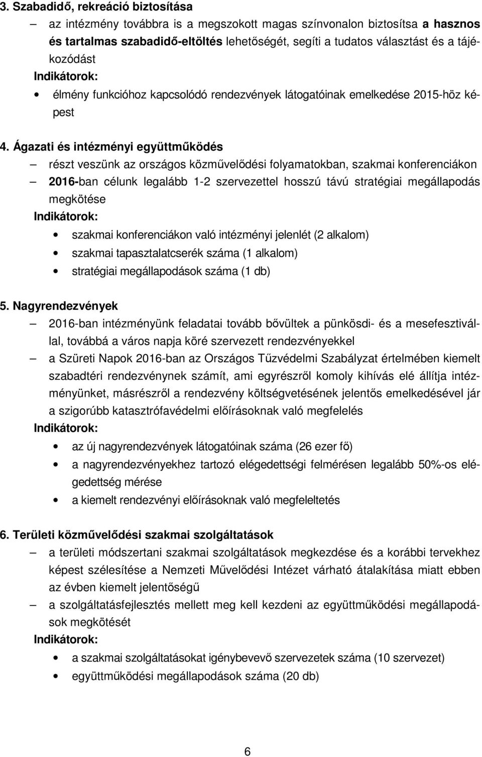 Ágazati és intézményi együttműködés részt veszünk az országos közművelődési folyamatokban, szakmai konferenciákon 2016-ban célunk legalább 1-2 szervezettel hosszú távú stratégiai megállapodás