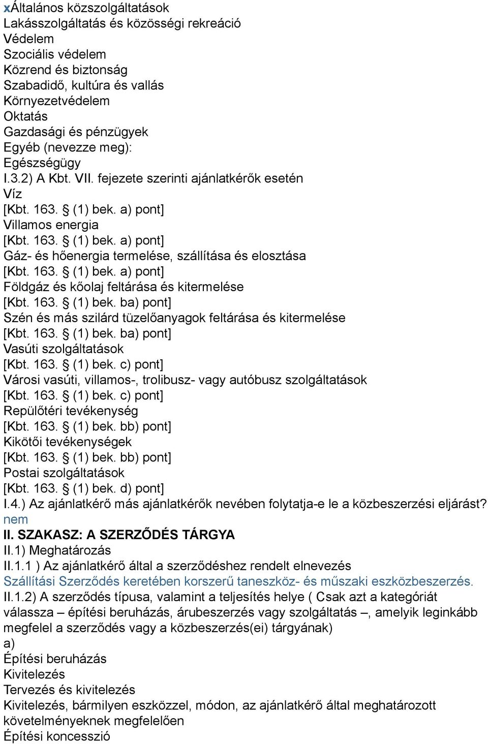 163. (1) bek. a) pont] Földgáz és kőolaj feltárása és kitermelése [Kbt. 163. (1) bek. ba) pont] Szén és más szilárd tüzelőanyagok feltárása és kitermelése [Kbt. 163. (1) bek. ba) pont] Vasúti szolgáltatások [Kbt.