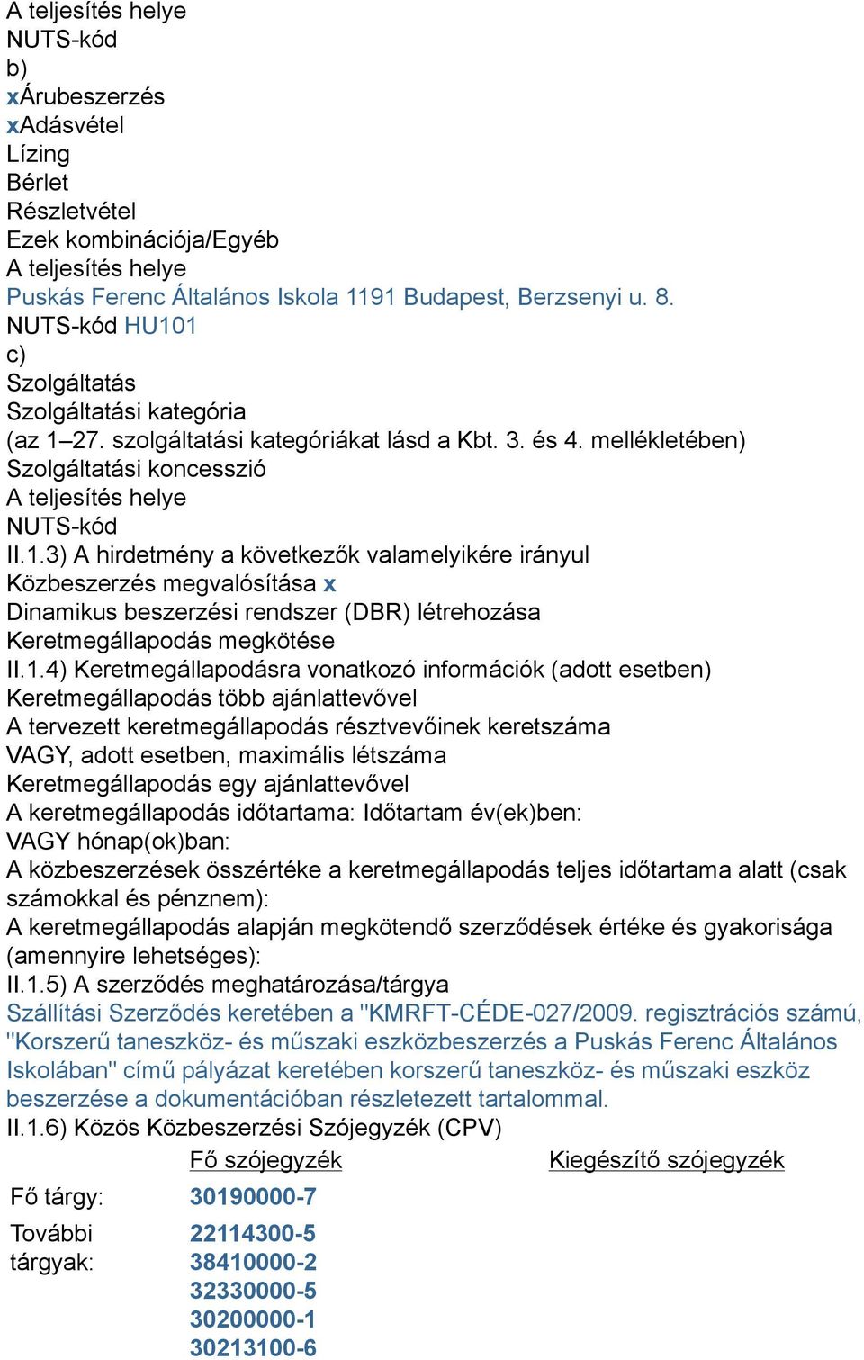 1.4) Keretmegállapodásra vonatkozó információk (adott esetben) Keretmegállapodás több ajánlattevővel A tervezett keretmegállapodás résztvevőinek keretszáma VAGY, adott esetben, maximális létszáma