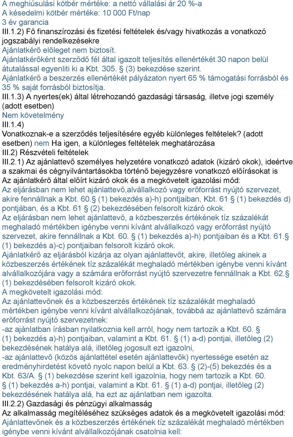 Ajánlatkérőként szerződő fél által igazolt teljesítés ellenértékét 30 napon belül átutalással egyenliti ki a Kbt. 305. (3) bekezdése szerint.