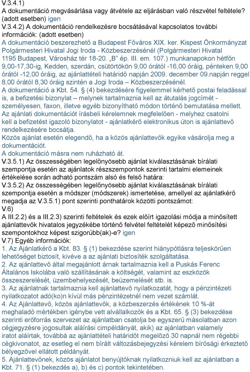 ) munkanapokon hétfőn 9,00-17,30-ig, Kedden, szerdán, csütörtökön 9,00 órától -16,00 óráig, pénteken 9,00 órától -12,00 óráig, az ajánlattételi határidő napján 2009. december 09.