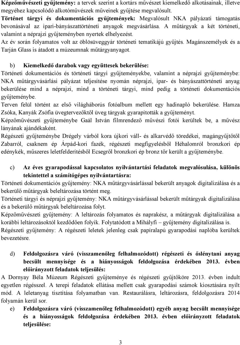 A műtárgyak a két történeti, valamint a néprajzi gyűjteményben nyertek elhelyezést. Az év során folyamatos volt az öblösüveggyár történeti tematikájú gyűjtés.