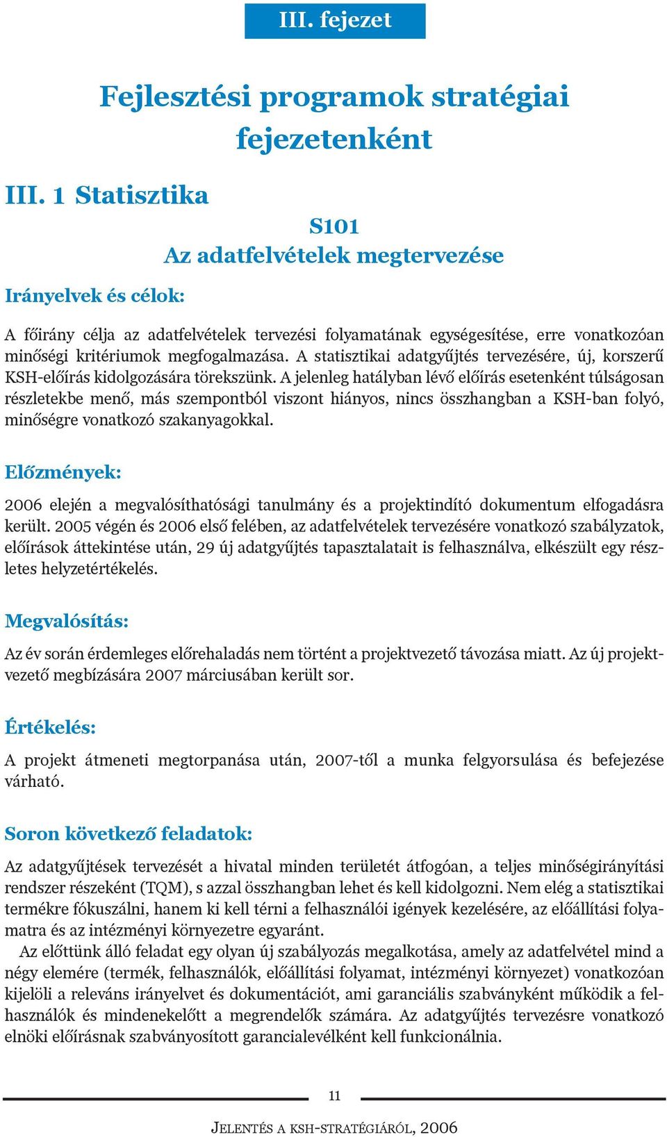 A statisztikai adatgyûjtés tervezésére, új, korszerû KSH-elõírás kidolgozására törekszünk.