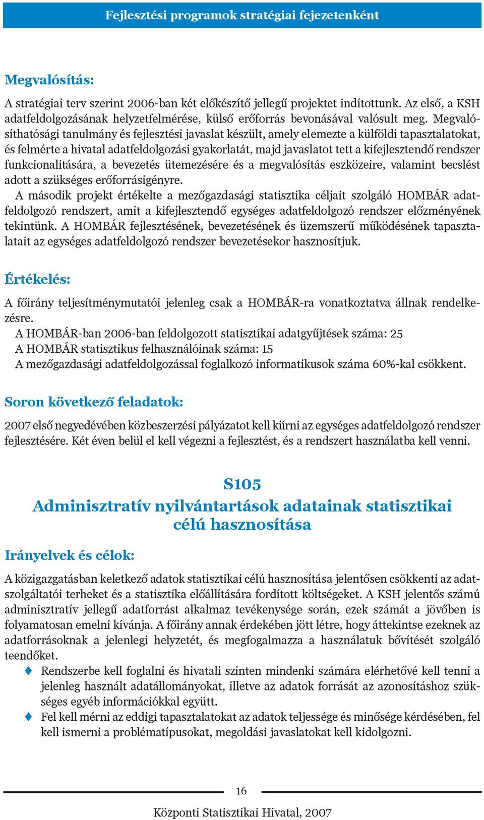 Megvalósíthatósági tanulmány és fejlesztési javaslat készült, amely elemezte a külföldi tapasztalatokat, és felmérte a hivatal adatfeldolgozási gyakorlatát, majd javaslatot tett a kifejlesztendõ