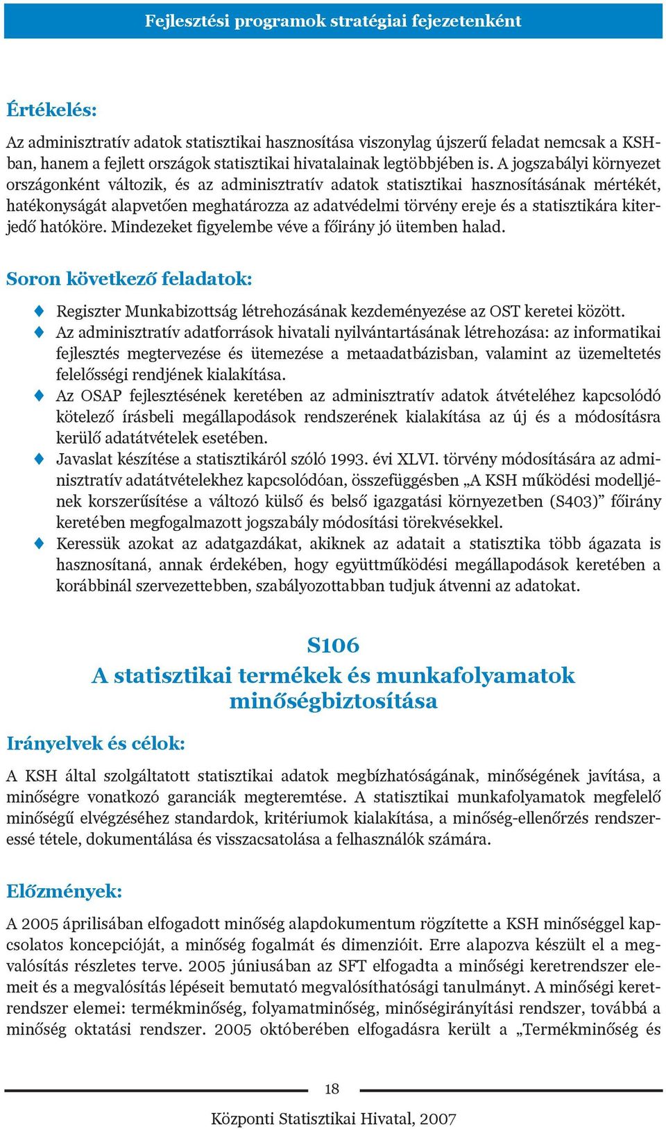 A jogszabályi környezet országonként változik, és az adminisztratív adatok statisztikai hasznosításának mértékét, hatékonyságát alapvetõen meghatározza az adatvédelmi törvény ereje és a statisztikára