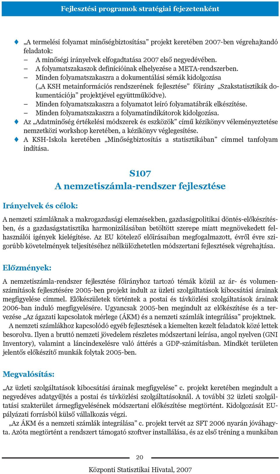 Minden folyamatszakaszra a dokumentálási sémák kidolgozása ( A KSH metainformációs rendszerének fejlesztése fõirány Szakstatisztikák dokumentációja projektjével együttmûködve).