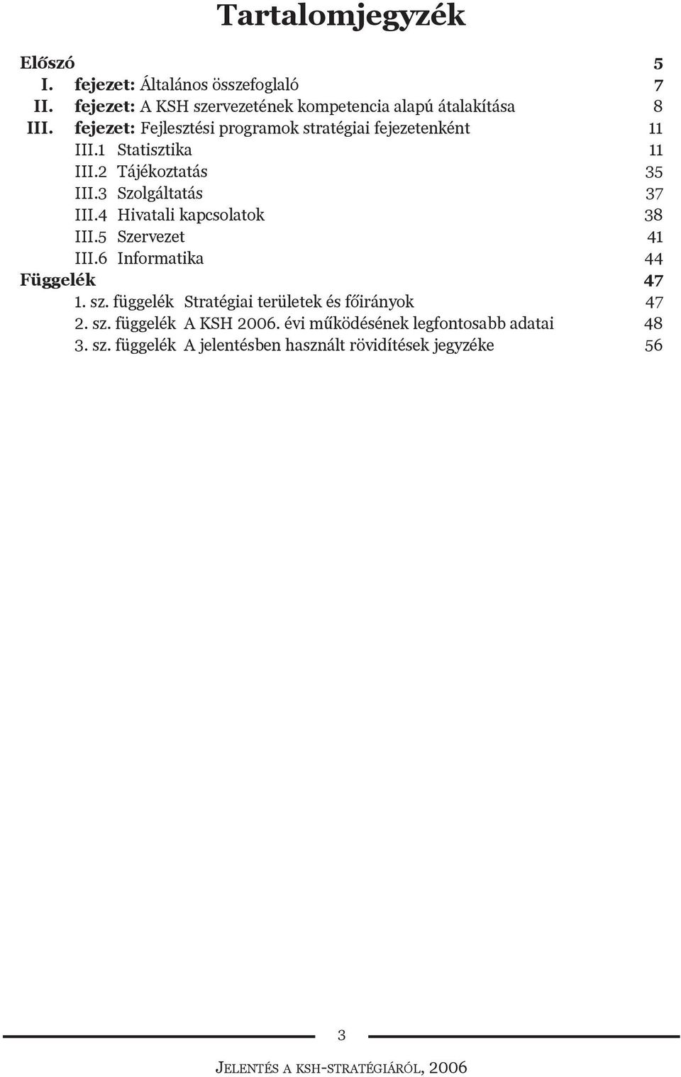 4 Hivatali kapcsolatok 38 III.5 Szervezet 41 III.6 Informatika 44 Függelék 47 1. sz.