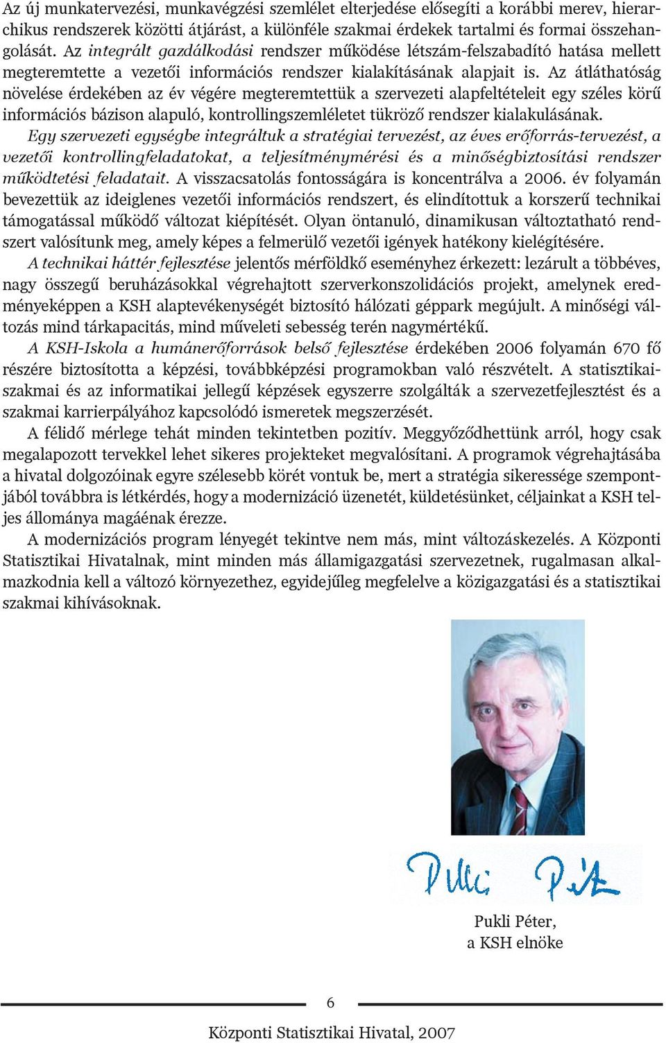 Az átláthatóság növelése érdekében az év végére megteremtettük a szervezeti alapfeltételeit egy széles körû információs bázison alapuló, kontrollingszemléletet tükrözõ rendszer kialakulásának.