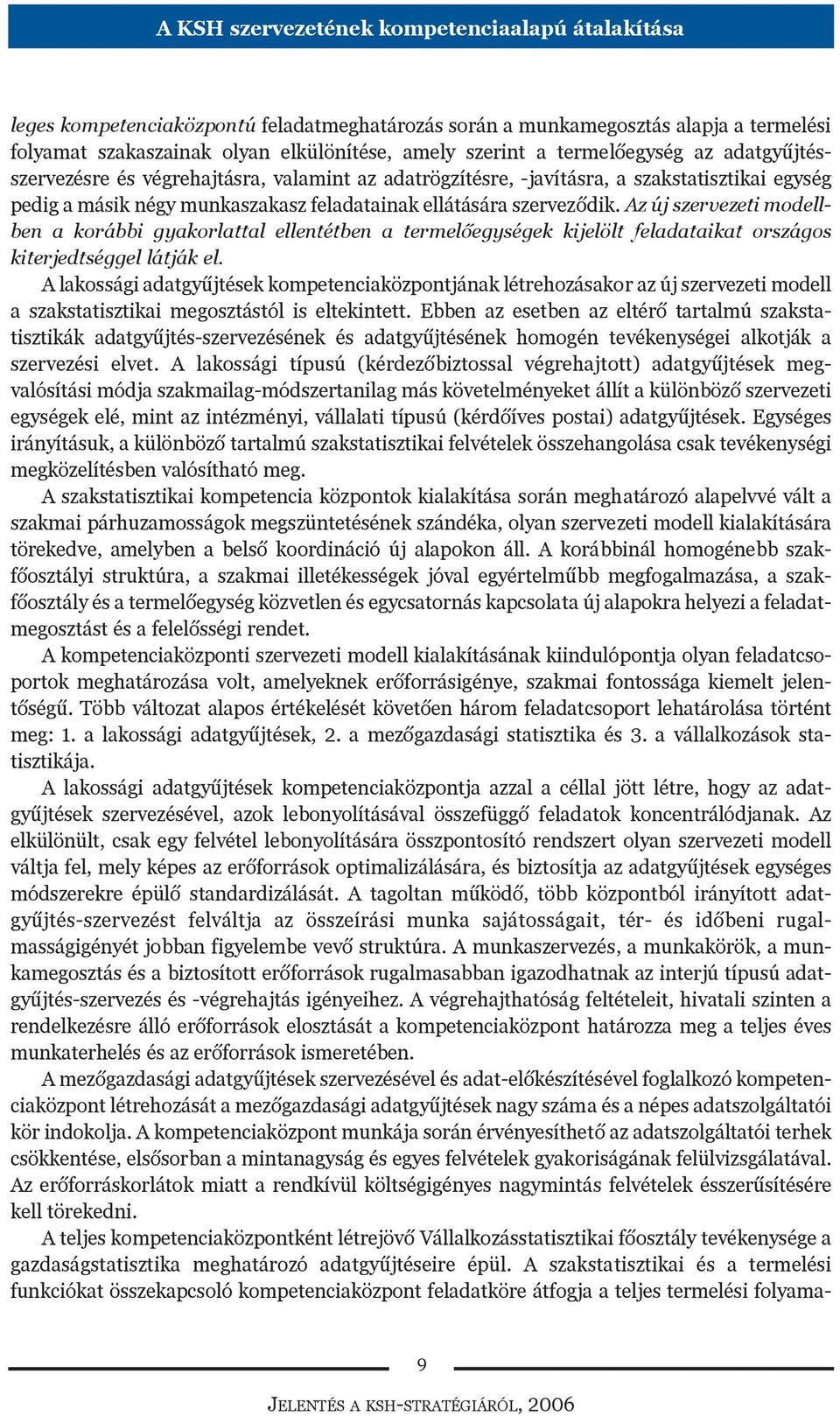 Az új szervezeti modellben a korábbi gyakorlattal ellentétben a termelõegységek kijelölt feladataikat országos kiterjedtséggel látják el.