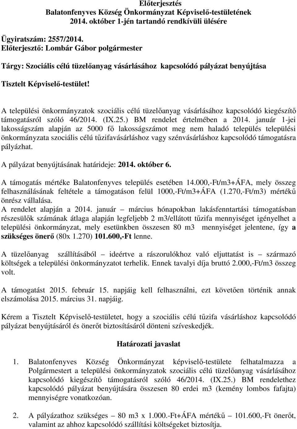 A települési önkormányzatok szociális célú tüzelőanyag vásárlásához kapcsolódó kiegészítő támogatásról szóló 46/2014. (IX.25.) BM rendelet értelmében a 2014.