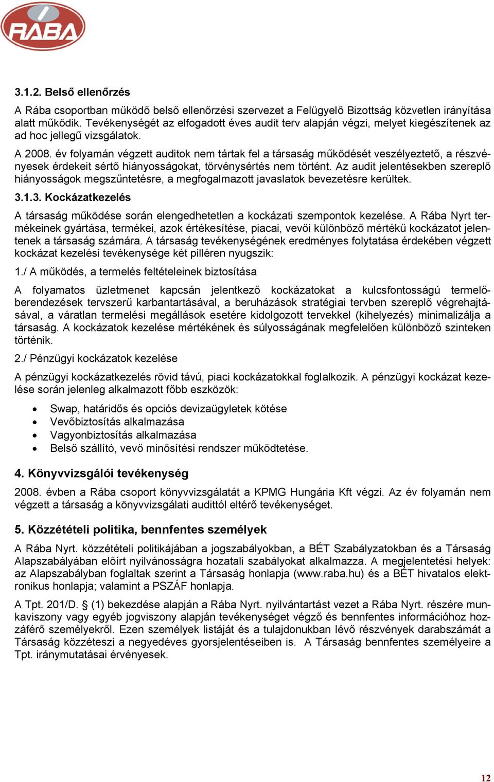 év folyamán végzett auditok nem tártak fel a társaság működését veszélyeztető, a részvényesek érdekeit sértő hiányosságokat, törvénysértés nem történt.