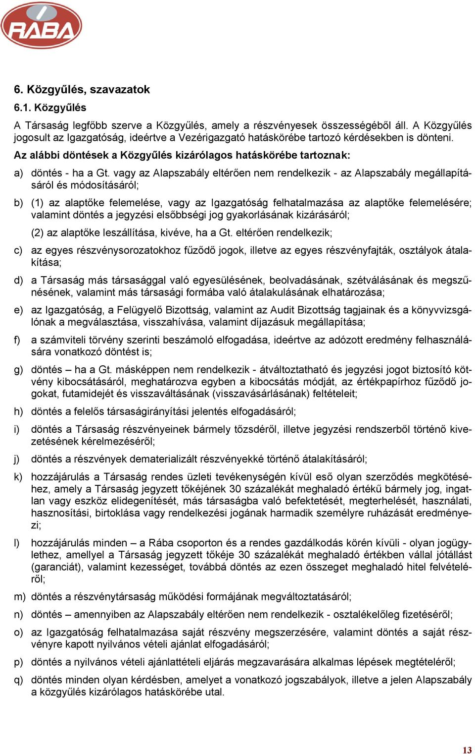 vagy az Alapszabály eltérően nem rendelkezik - az Alapszabály megállapításáról és módosításáról; b) (1) az alaptőke felemelése, vagy az Igazgatóság felhatalmazása az alaptőke felemelésére; valamint