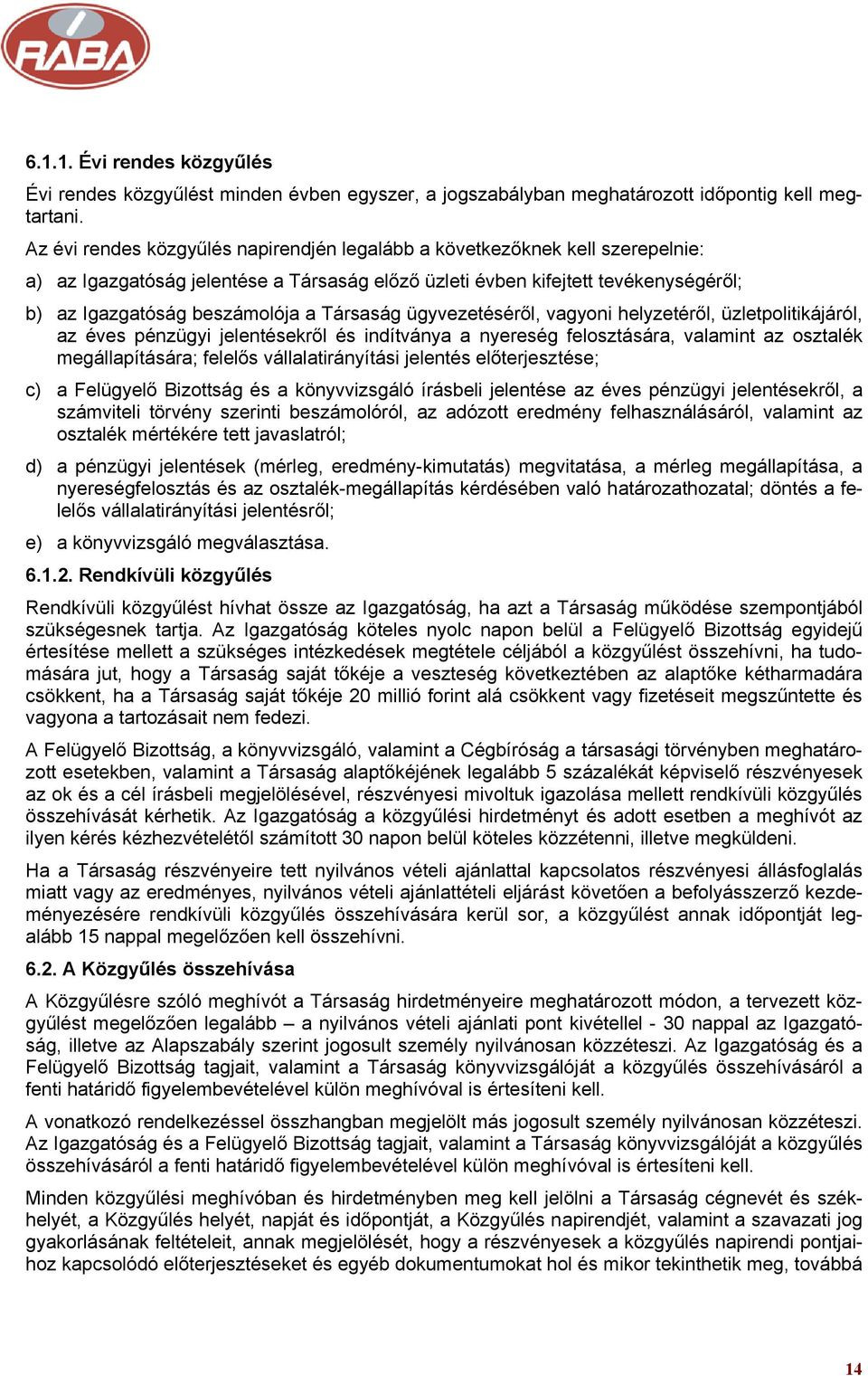 Társaság ügyvezetéséről, vagyoni helyzetéről, üzletpolitikájáról, az éves pénzügyi jelentésekről és indítványa a nyereség felosztására, valamint az osztalék megállapítására; felelős