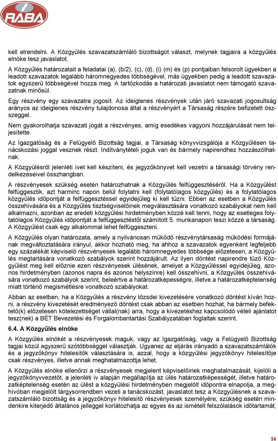 szavazatok egyszerű többségével hozza meg. A tartózkodás a határozati javaslatot nem támogató szavazatnak minősül. Egy részvény egy szavazatra jogosít.