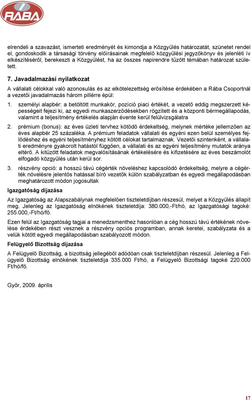 Javadalmazási nyilatkozat A vállalati célokkal való azonosulás és az elkötelezettség erősítése érdekében a Rába Csoportnál a vezetői javadalmazás három pillérre épül: 1.