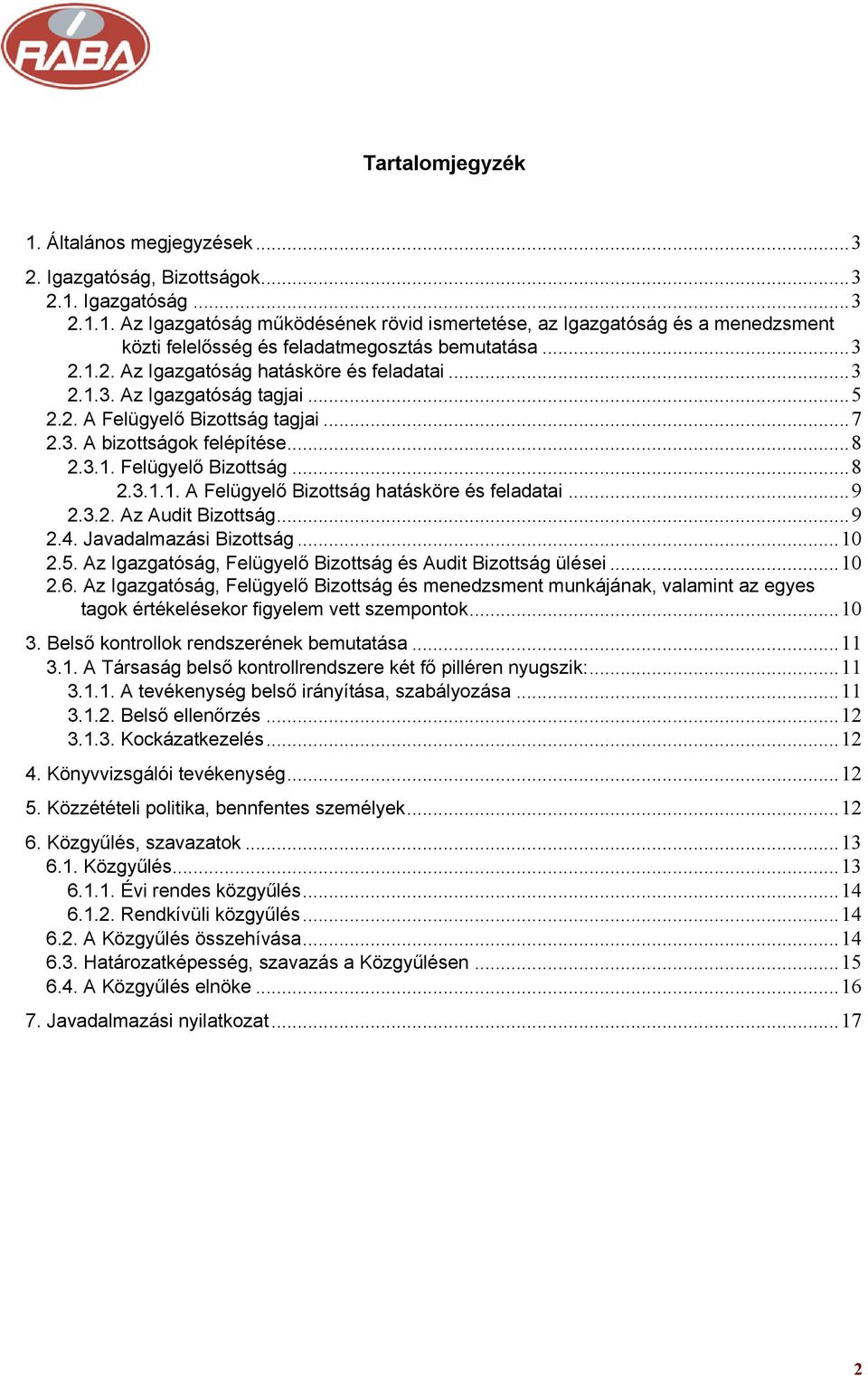 ..9 2.3.2. Az Audit Bizottság...9 2.4. Javadalmazási Bizottság...10 2.5. Az Igazgatóság, Felügyelő Bizottság és Audit Bizottság ülései...10 2.6.