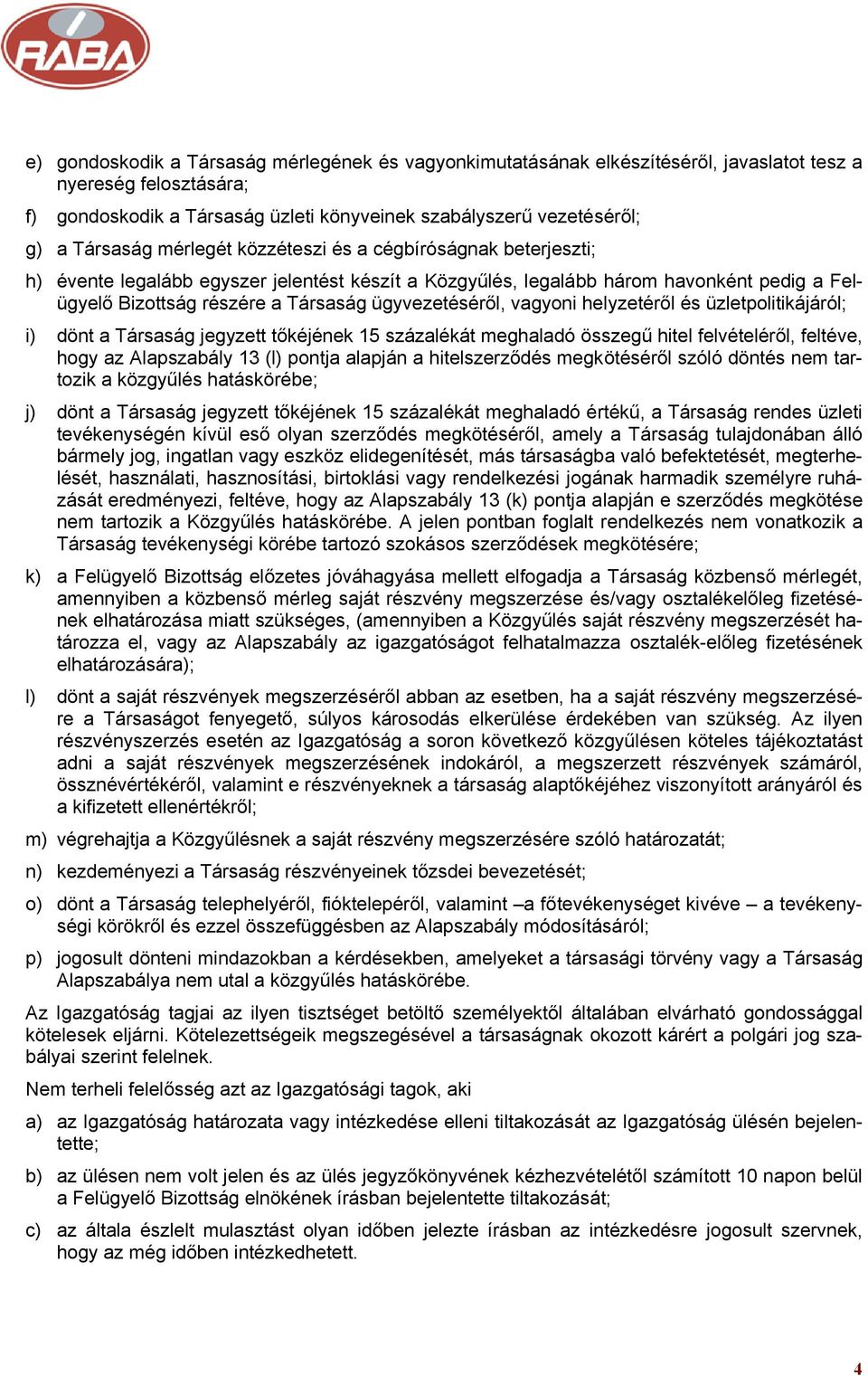 ügyvezetéséről, vagyoni helyzetéről és üzletpolitikájáról; i) dönt a Társaság jegyzett tőkéjének 15 százalékát meghaladó összegű hitel felvételéről, feltéve, hogy az Alapszabály 13 (l) pontja alapján