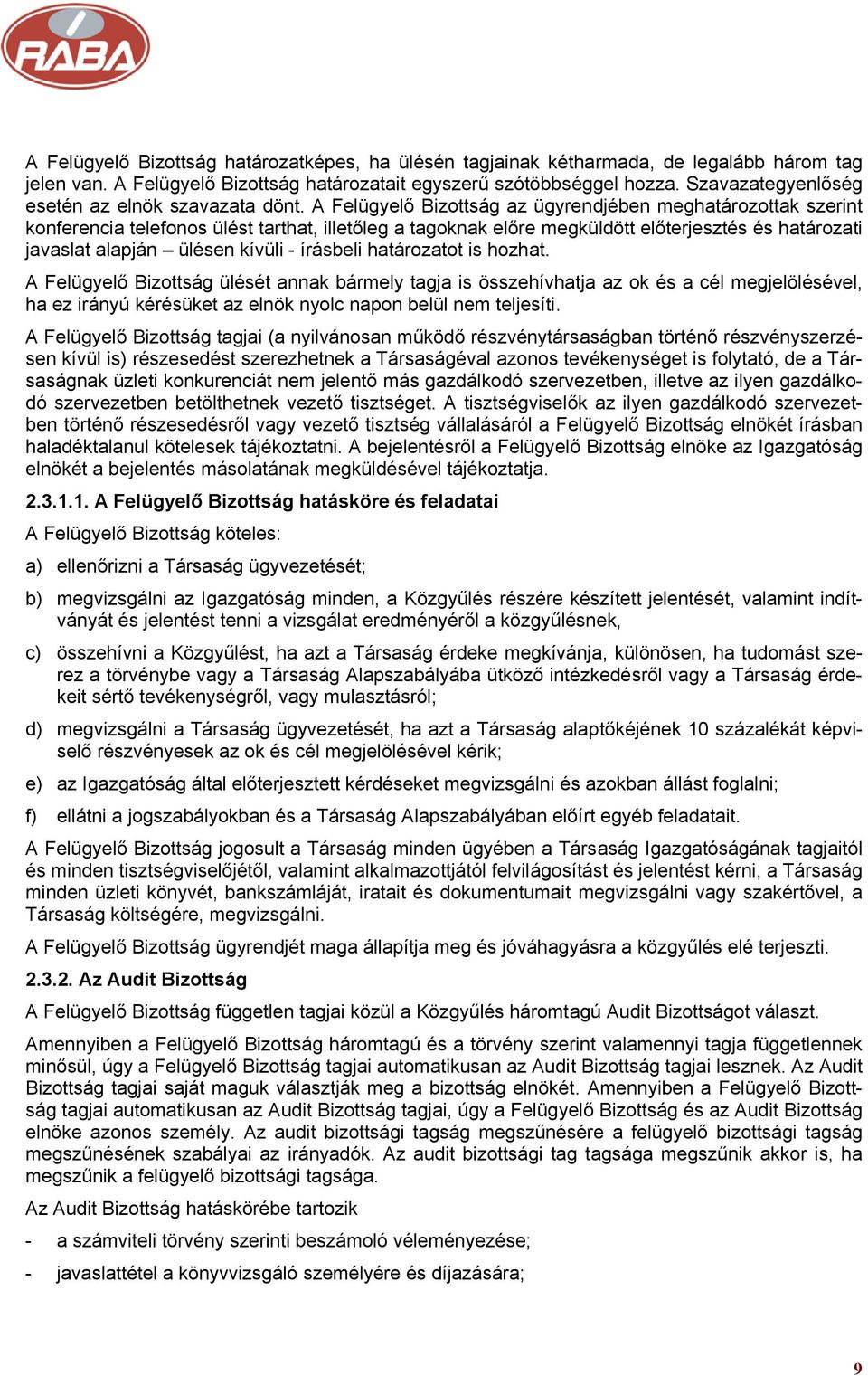 A Felügyelő Bizottság az ügyrendjében meghatározottak szerint konferencia telefonos ülést tarthat, illetőleg a tagoknak előre megküldött előterjesztés és határozati javaslat alapján ülésen kívüli -