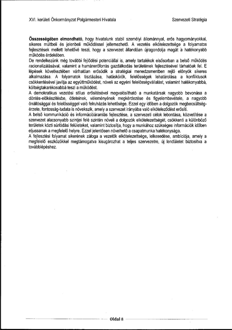 De rendelkezünk még további fejlődési potenciállal is, amely tartalékok elsősorban a belső működés racionalizálásával, valamint a humánerőforrás gazdálkodás területének fejlesztésével tárhatóak fel.