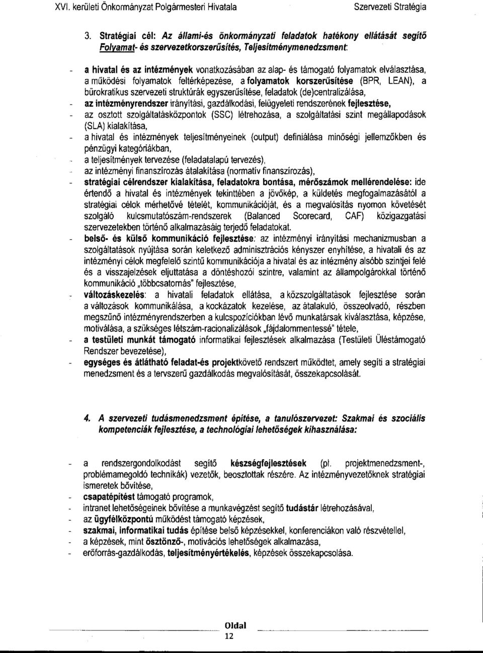 irányítási, gazdálkodási, felügyeleti rendszerének fejlesztése, - az osztott szolgáltatásközpontok (SSC) létrehozása, a szolgáltatási szint megállapodások (SLA) kialakítása, - a hivatal és