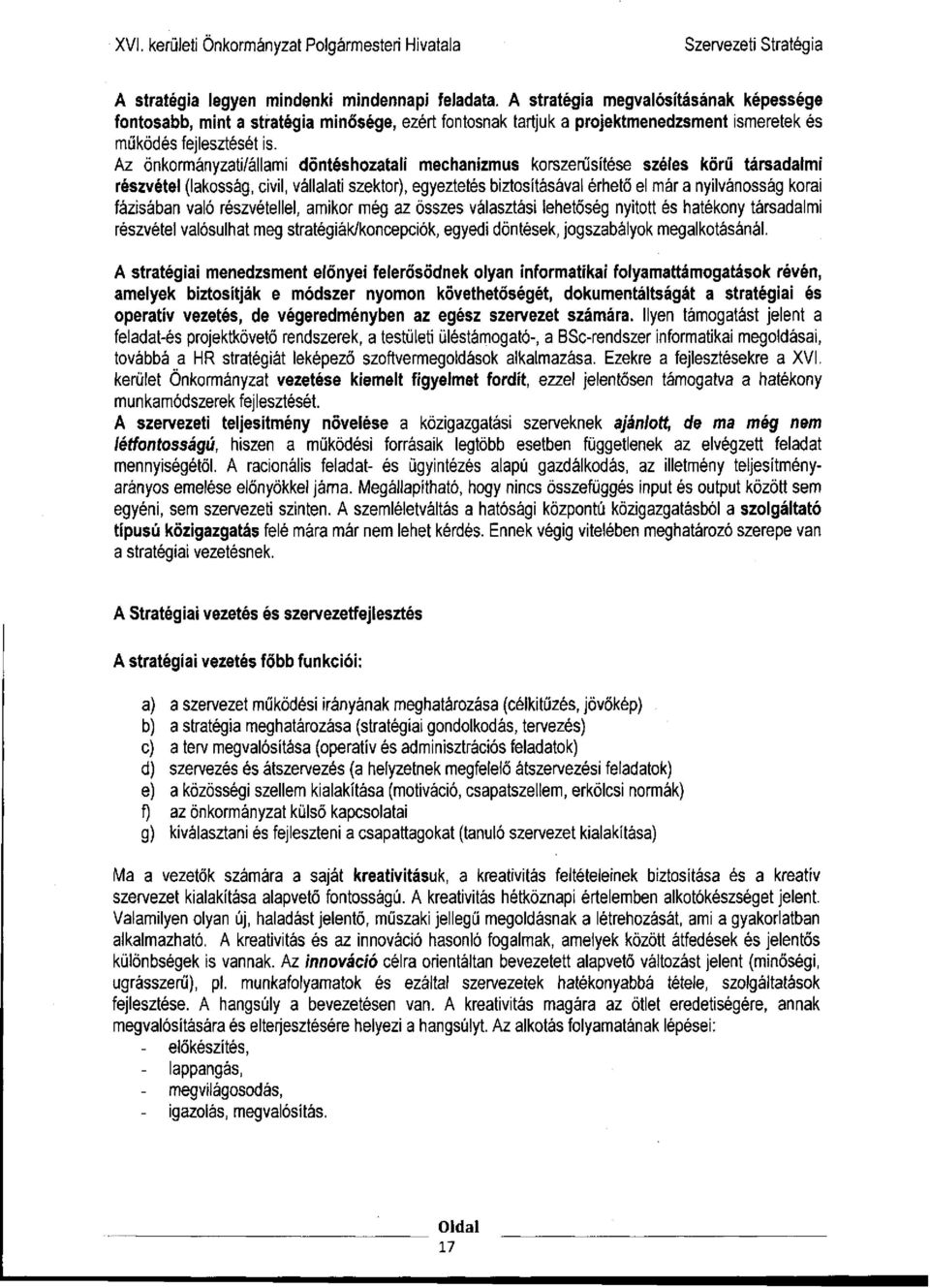 Az önkormányzati/állami döntéshozatali mechanizmus korszerűsítése széles körű társadalmi részvétel (lakosság, civil, vállalati szektor), egyeztetés biztosításával érhető el már a nyilvánosság korai