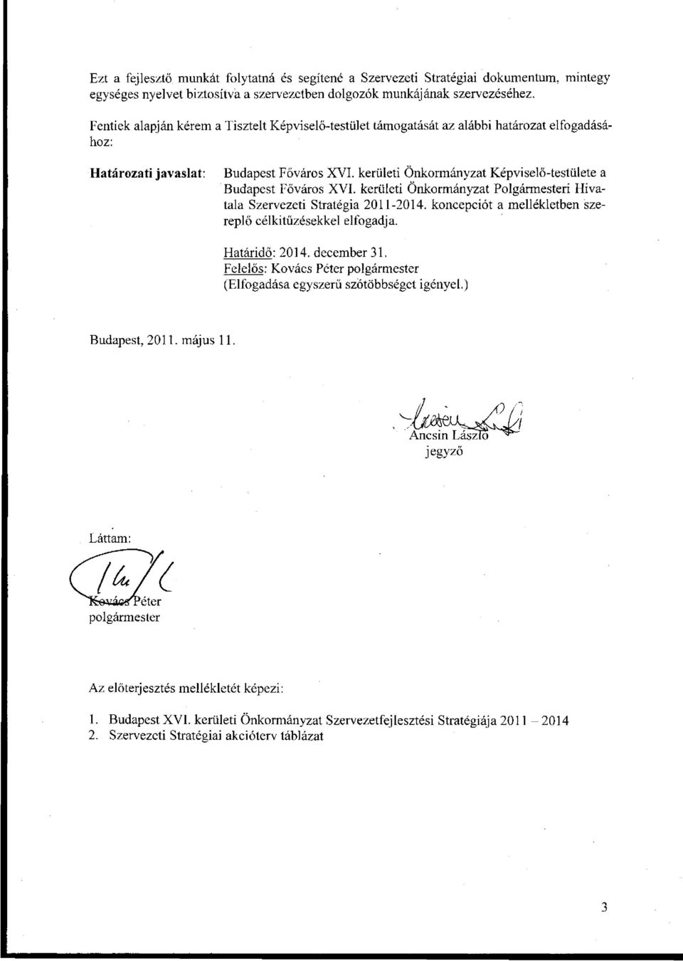 kerületi Önkormányzat Képviselő-testülete a Budapest Főváros XVI. kerületi Önkormányzat Polgármesteri Hivatala 2011-2014. koncepciót a mellékletben szereplő célkitűzésekkel elfogadja.