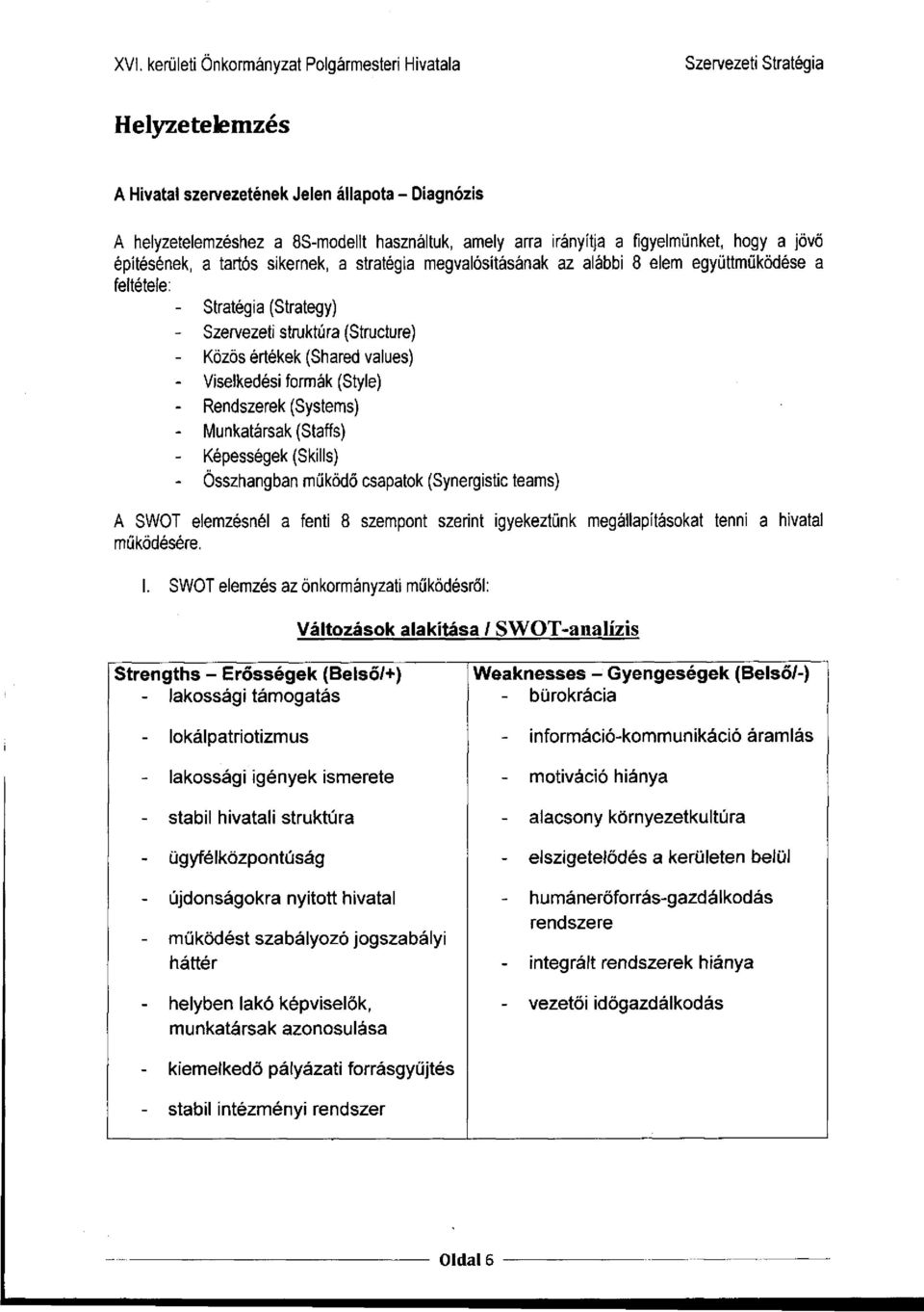 Rendszerek (Systems) - Munkatársak (Staffs) - Képességek (Skills) - Összhangban működő csapatok (Synergistic teams) A SWOT elemzésnél a fenti 8 szempont szerint igyekeztünk megállapításokat tenni a