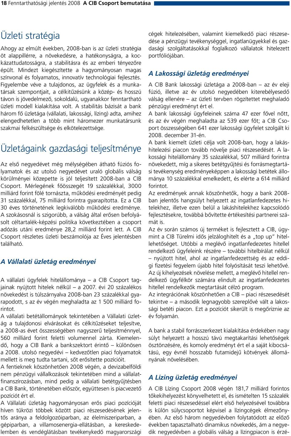 Figyelembe véve a tulajdonos, az ügyfelek és a munkatársak szempontjait, a célkitűzésünk a közép- és hosszú távon is jövedelmező, sokoldalú, ugyanakkor fenntartható üzleti modell kialakítása volt.