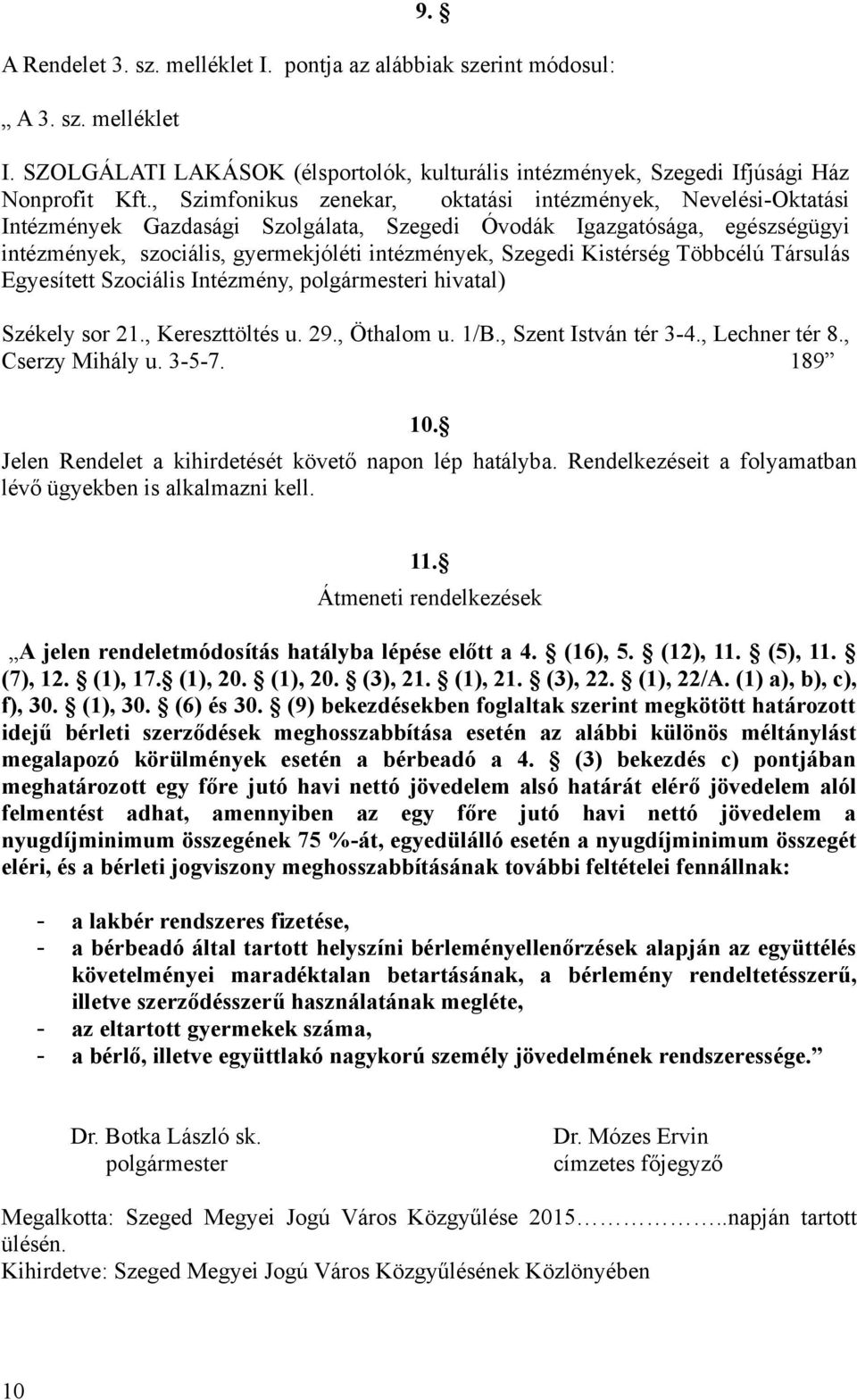 Kistérség Többcélú Társulás Egyesített Szociális Intézmény, polgármesteri hivatal) Székely sor 21., Kereszttöltés u. 29., Öthalom u. 1/B., Szent István tér 3-4., Lechner tér 8., Cserzy Mihály u.