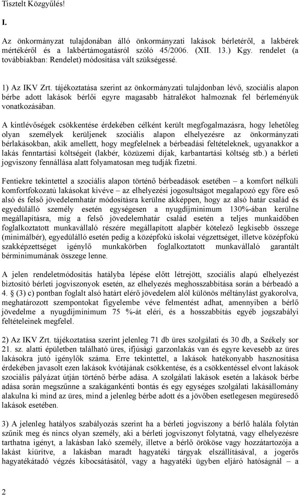 tájékoztatása szerint az önkormányzati tulajdonban lévő, szociális alapon bérbe adott lakások bérlői egyre magasabb hátralékot halmoznak fel bérleményük vonatkozásában.