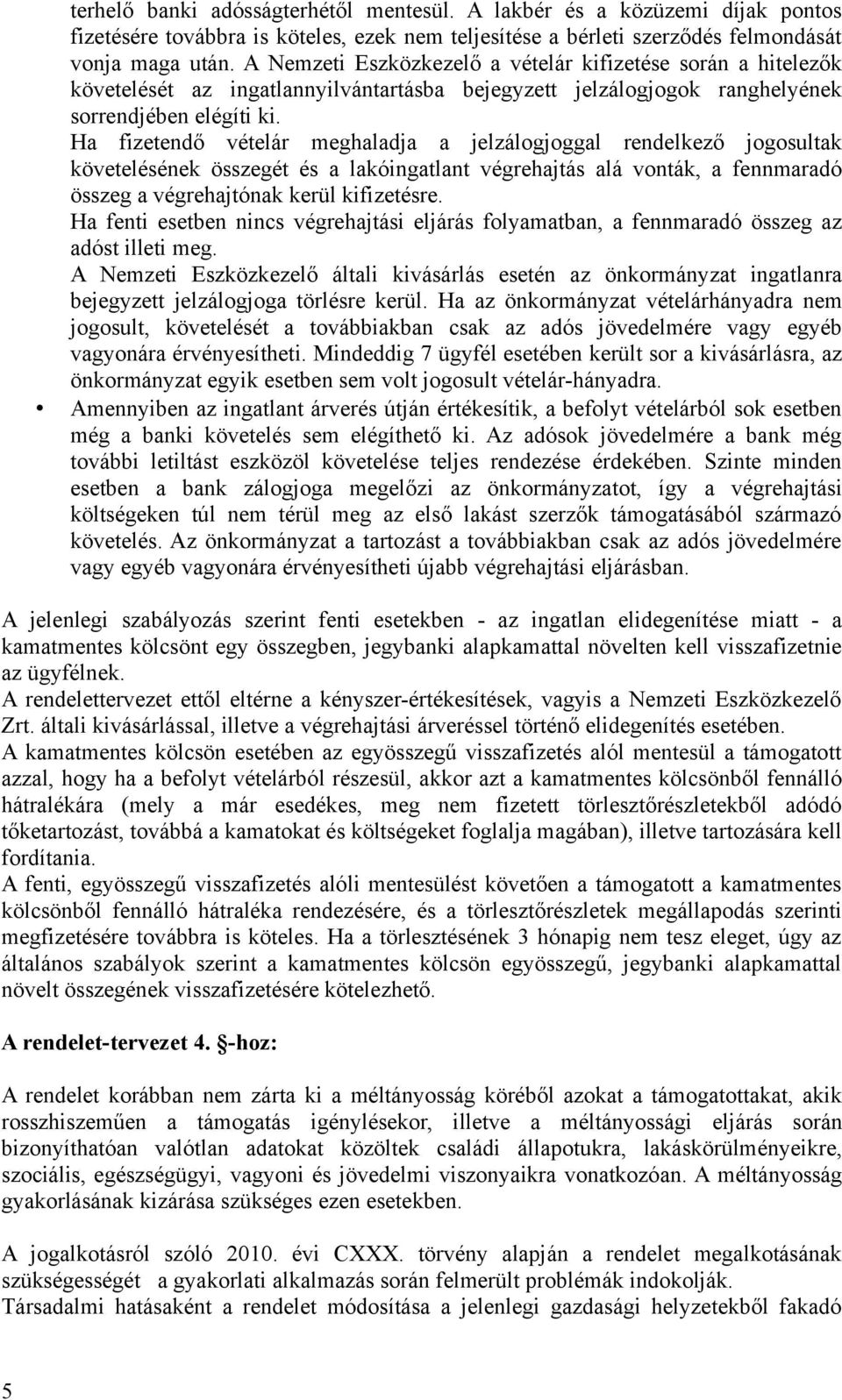 Ha fizetendő vételár meghaladja a jelzálogjoggal rendelkező jogosultak követelésének összegét és a lakóingatlant végrehajtás alá vonták, a fennmaradó összeg a végrehajtónak kerül kifizetésre.