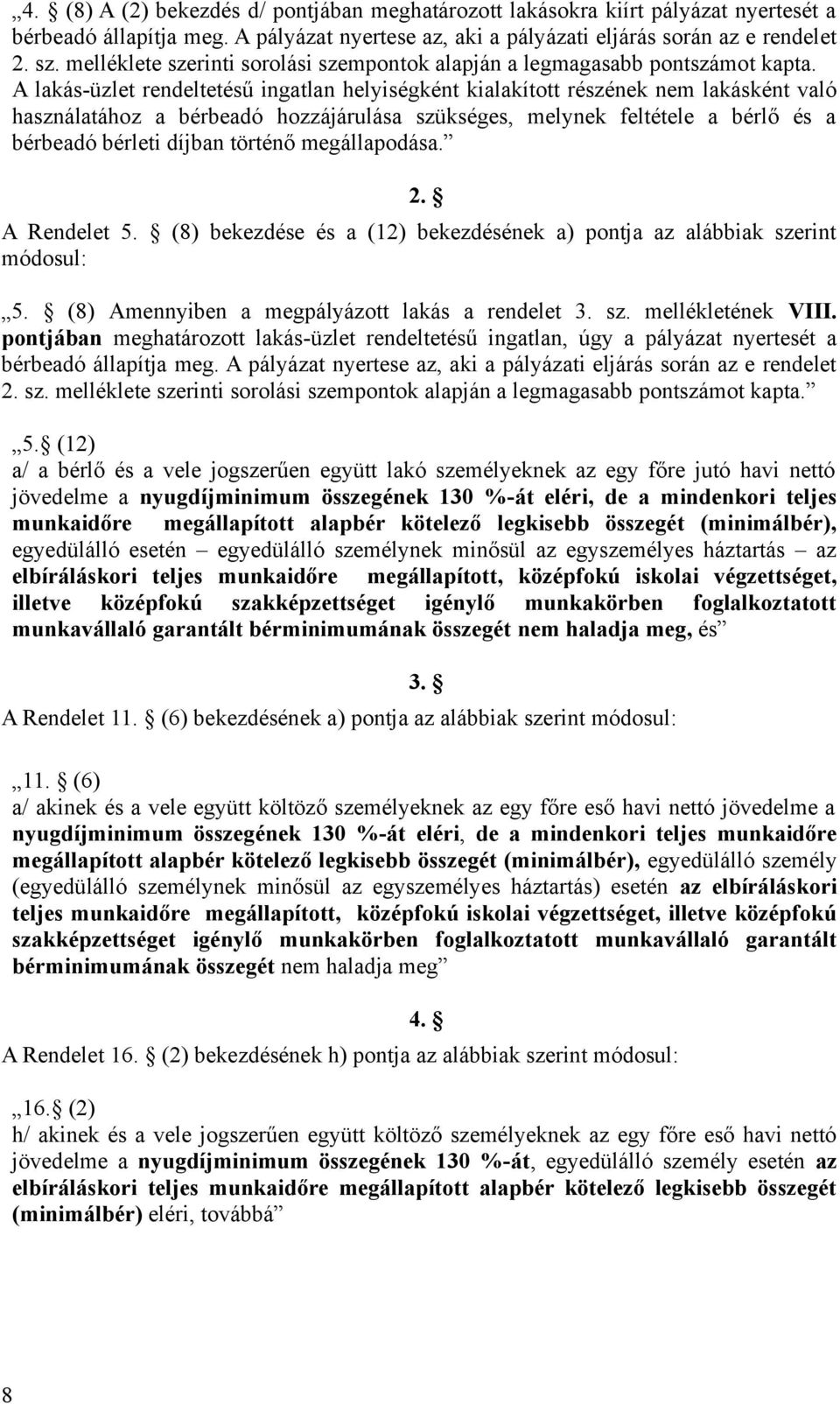 A lakás-üzlet rendeltetésű ingatlan helyiségként kialakított részének nem lakásként való használatához a bérbeadó hozzájárulása szükséges, melynek feltétele a bérlő és a bérbeadó bérleti díjban