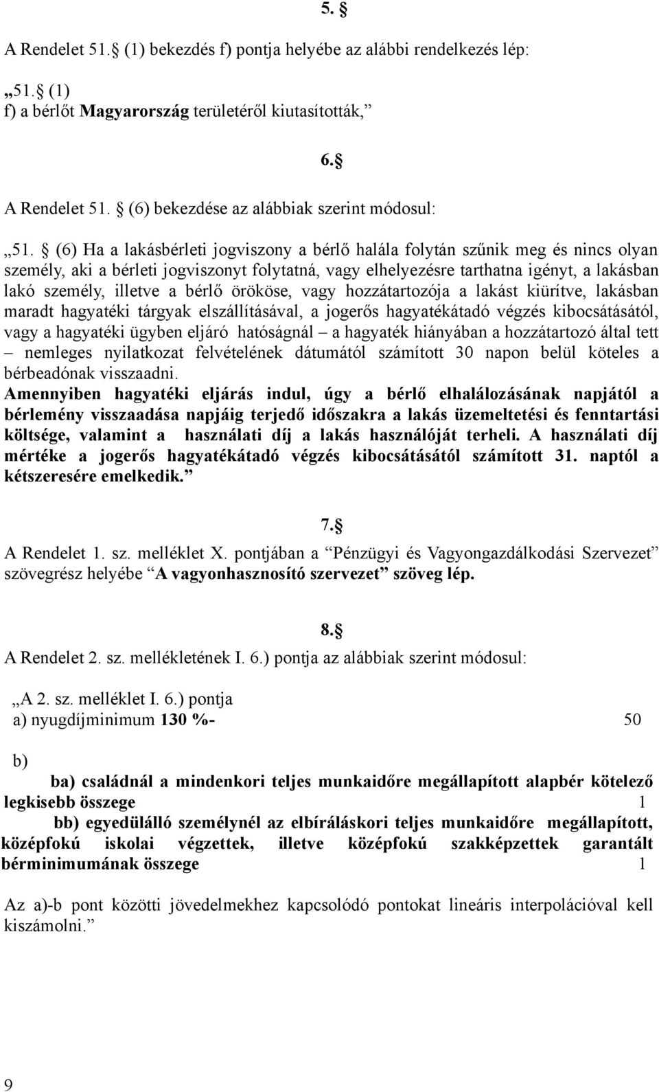 bérlő örököse, vagy hozzátartozója a lakást kiürítve, lakásban maradt hagyatéki tárgyak elszállításával, a jogerős hagyatékátadó végzés kibocsátásától, vagy a hagyatéki ügyben eljáró hatóságnál a