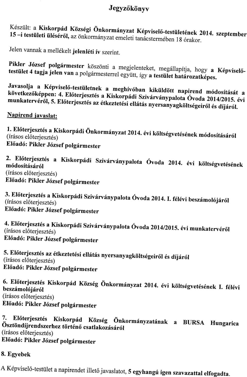 Pikler Jozsef polgarmester koszonti a megjelenteket, megallapitja, hogy a Kepviselotestulet 4 tagja jelen van a polgarmesterrel egyiitt, igy a testiilet hatarozatkepes.