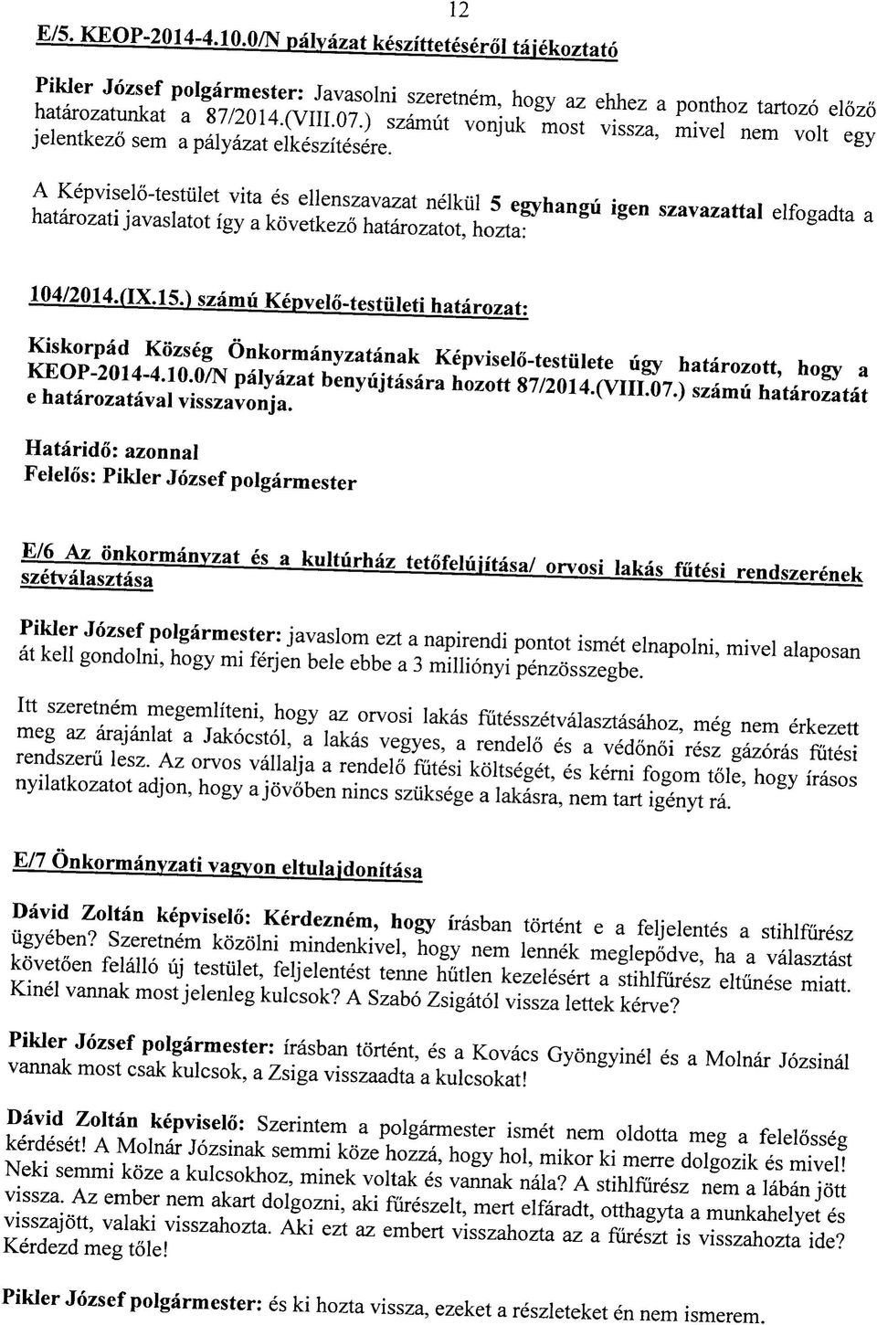 A Kepviselotestulet vita es ellenszavazat nelkiil 5 egyhangu igen szavazattal elfogadta a hatarozati javaslatot igy a kovetkezo hatarozatot, hozta: 104/2014.aX.15.