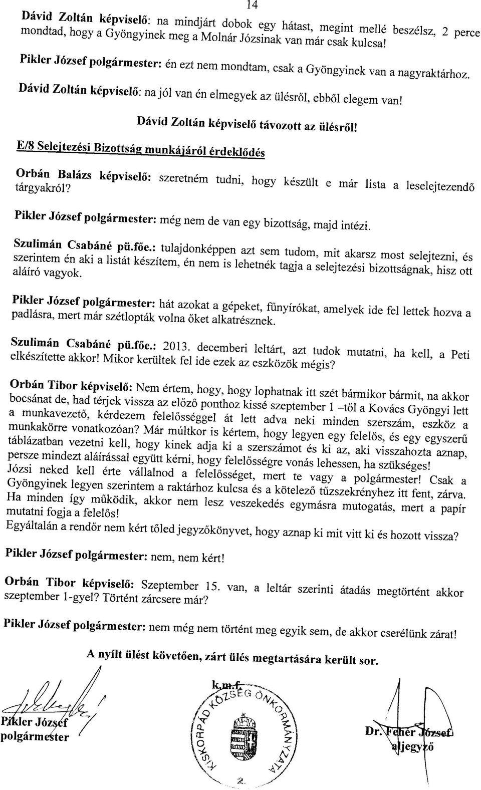 David Zoltan kepviselo tavozott az iilesrol! E/8 Selejtezesi Bizottsag munkajarol erdeklodes Orban Balazs kepviselo: szeretnem tudni, hogy kesziilt e mar lista a leselejtezendo targyakrol?