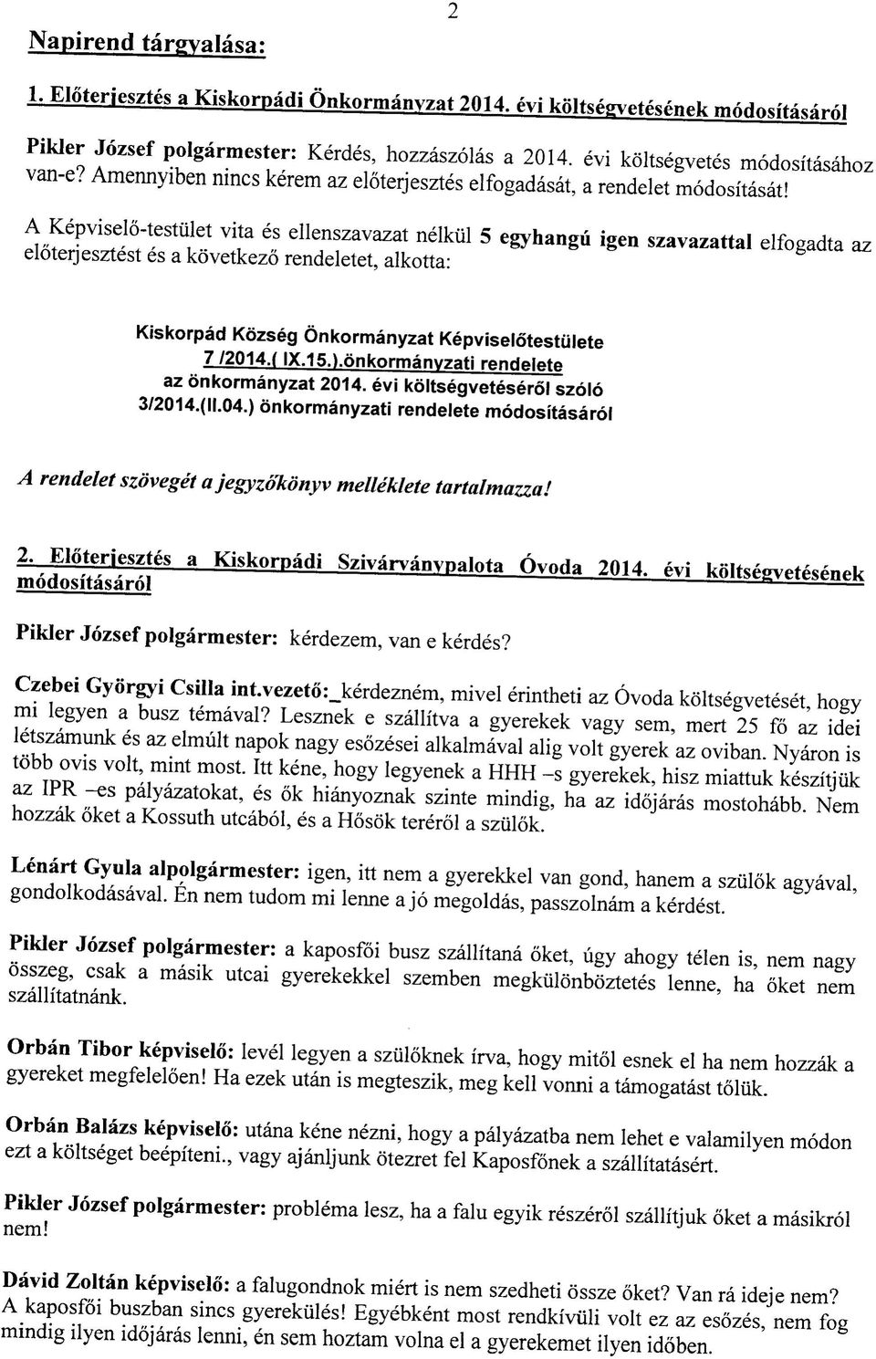 A Kepviselotestulet vita es ellenszavazat nelkiil 5 egyhangu igen szavazattal elfogadta az eloterjesztest es a kovetkezo rendeletet, alkotta: Kiskorpad Kozseg Onkormanyzat Kepviseiotestiilete 7 /2014.