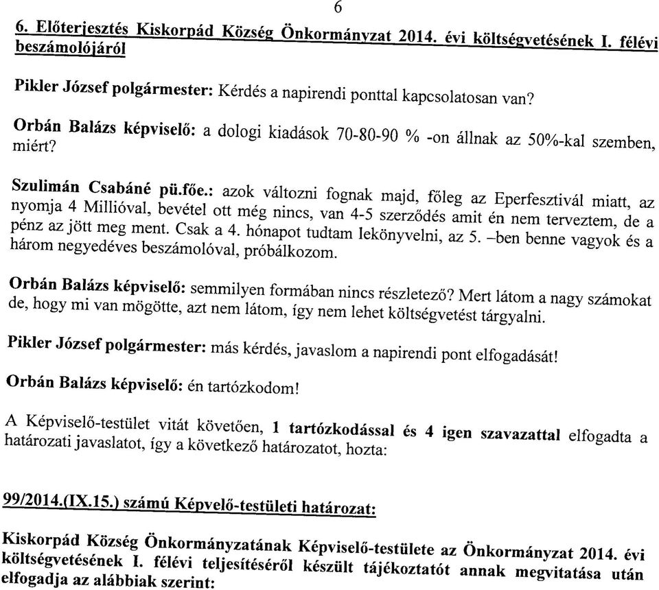 : azok valtozni fognak majd, foleg az Eperfesztival miatt, az nyomja 4 Millioval, bevetel ott meg nines, van 45 szerzodes amit en nem terveztem, de a penz az jott meg ment. Csak a 4.