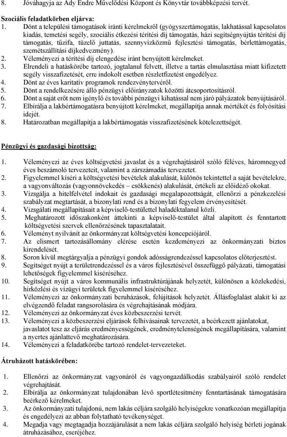 támogatás, tűzifa, tüzelő juttatás, szennyvízközmű fejlesztési támogatás, bérlettámogatás, szemétszállítási díjkedvezmény). 2. Véleményezi a térítési díj elengedése iránt benyújtott kérelmeket. 3.