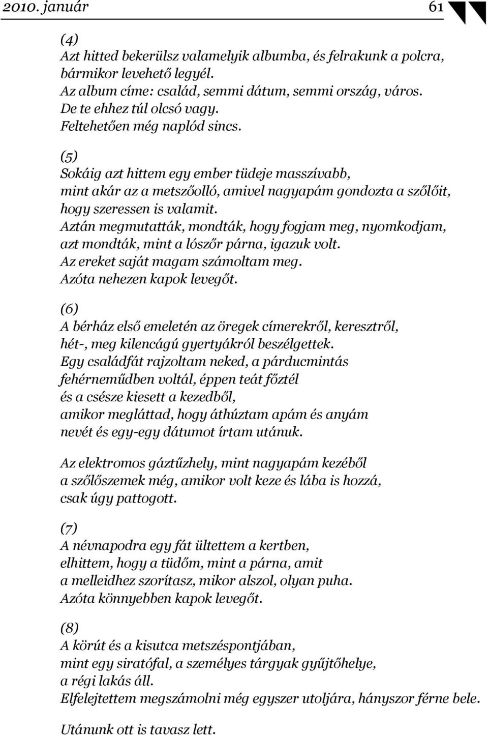 Aztán megmutatták, mondták, hogy fogjam meg, nyomkodjam, azt mondták, mint a lószőr párna, igazuk volt. Az ereket saját magam számoltam meg. Azóta nehezen kapok levegőt.