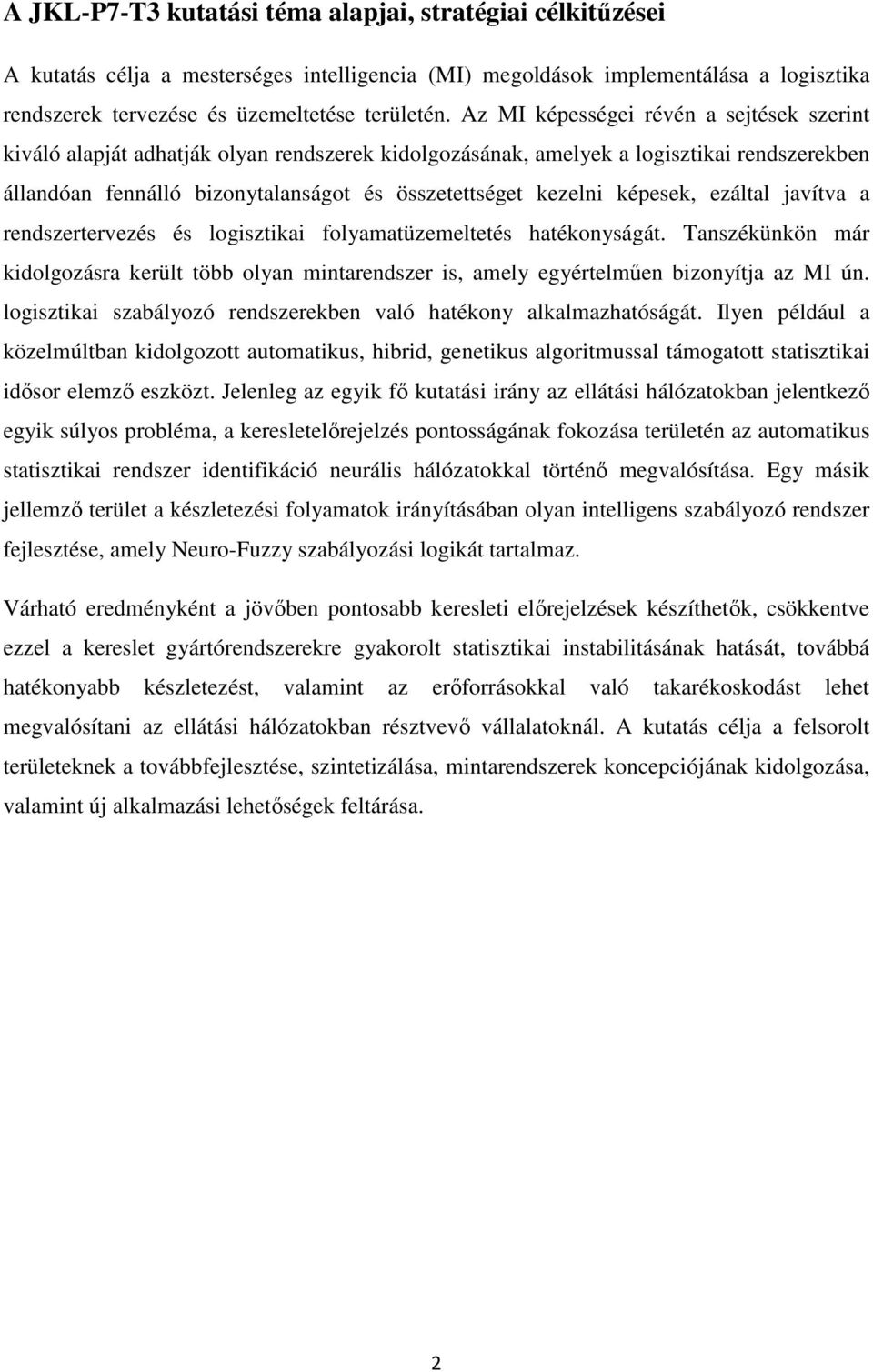 képesek, ezáltal javítva a rendszertervezés és logisztikai folyamatüzemeltetés hatékonyságát. Tanszékünkön már kidolgozásra került több olyan mintarendszer is, amely egyértelmően bizonyítja az MI ún.