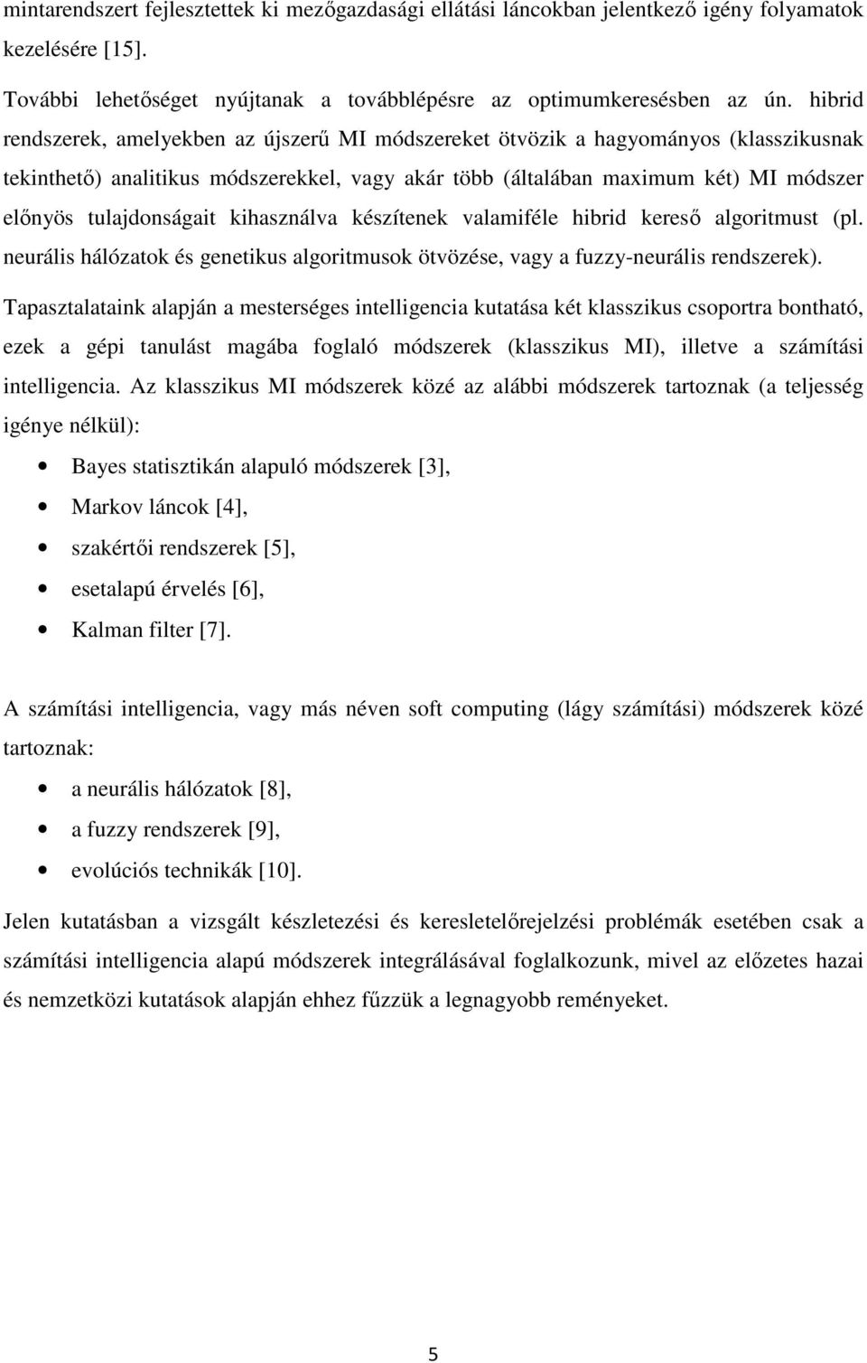 tulajdonságait kihasználva készítenek valamiféle hibrid keresı algoritmust (pl. neurális hálózatok és genetikus algoritmusok ötvözése, vagy a fuzzy-neurális rendszerek).